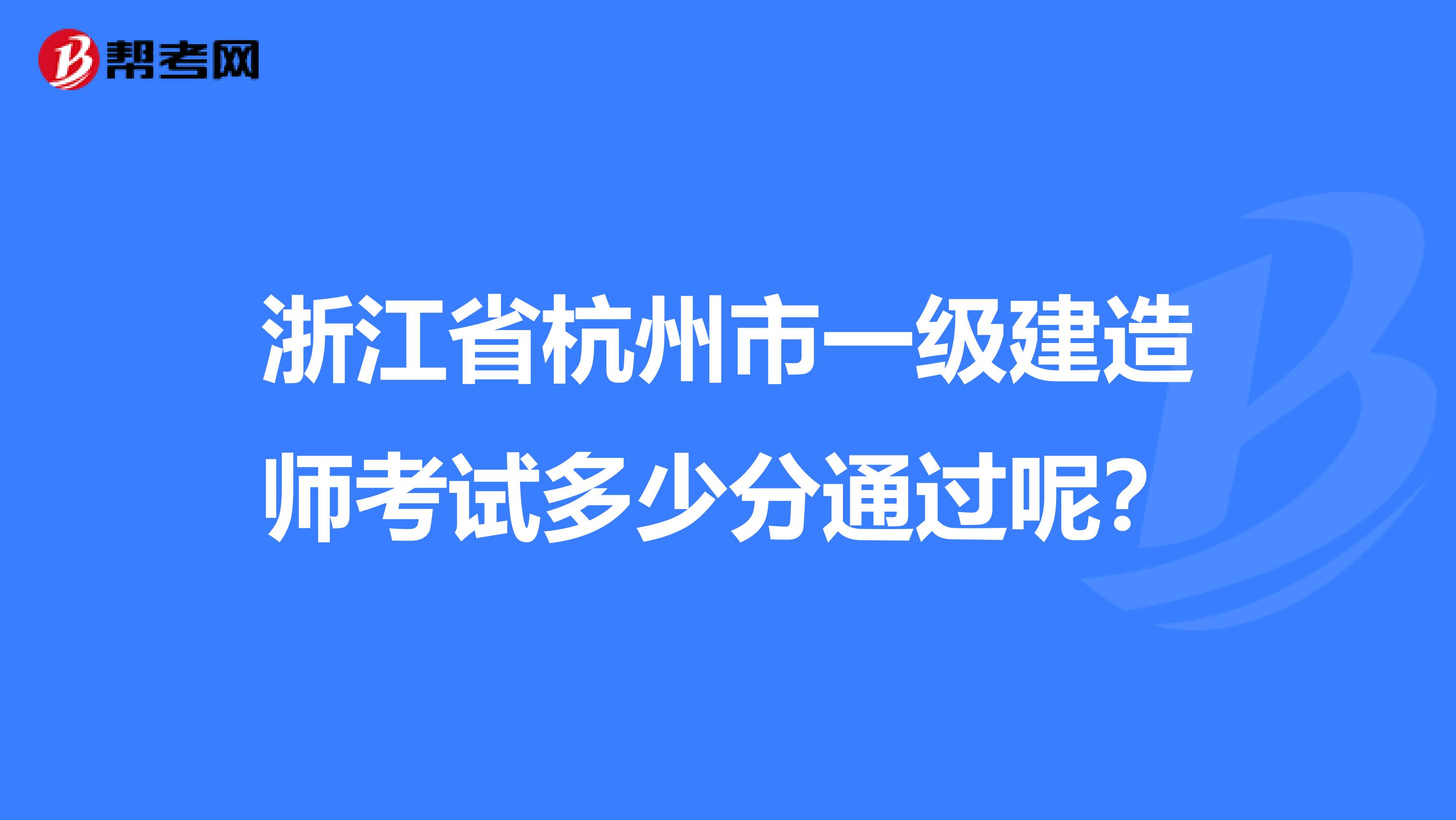 浙江省杭州市一级建造师考试多少分通过呢?