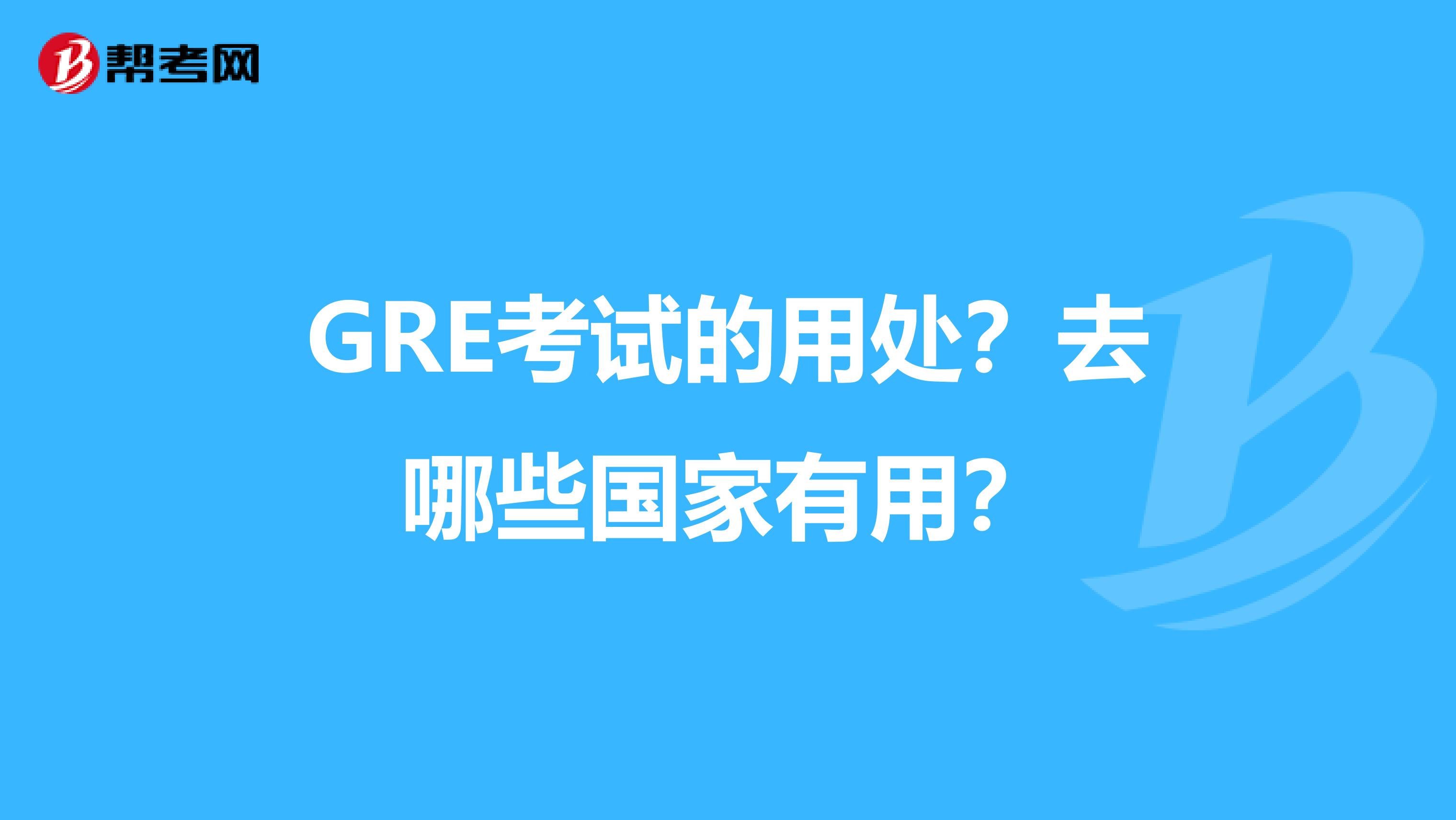 GRE考试的用处?去哪些国家有用?