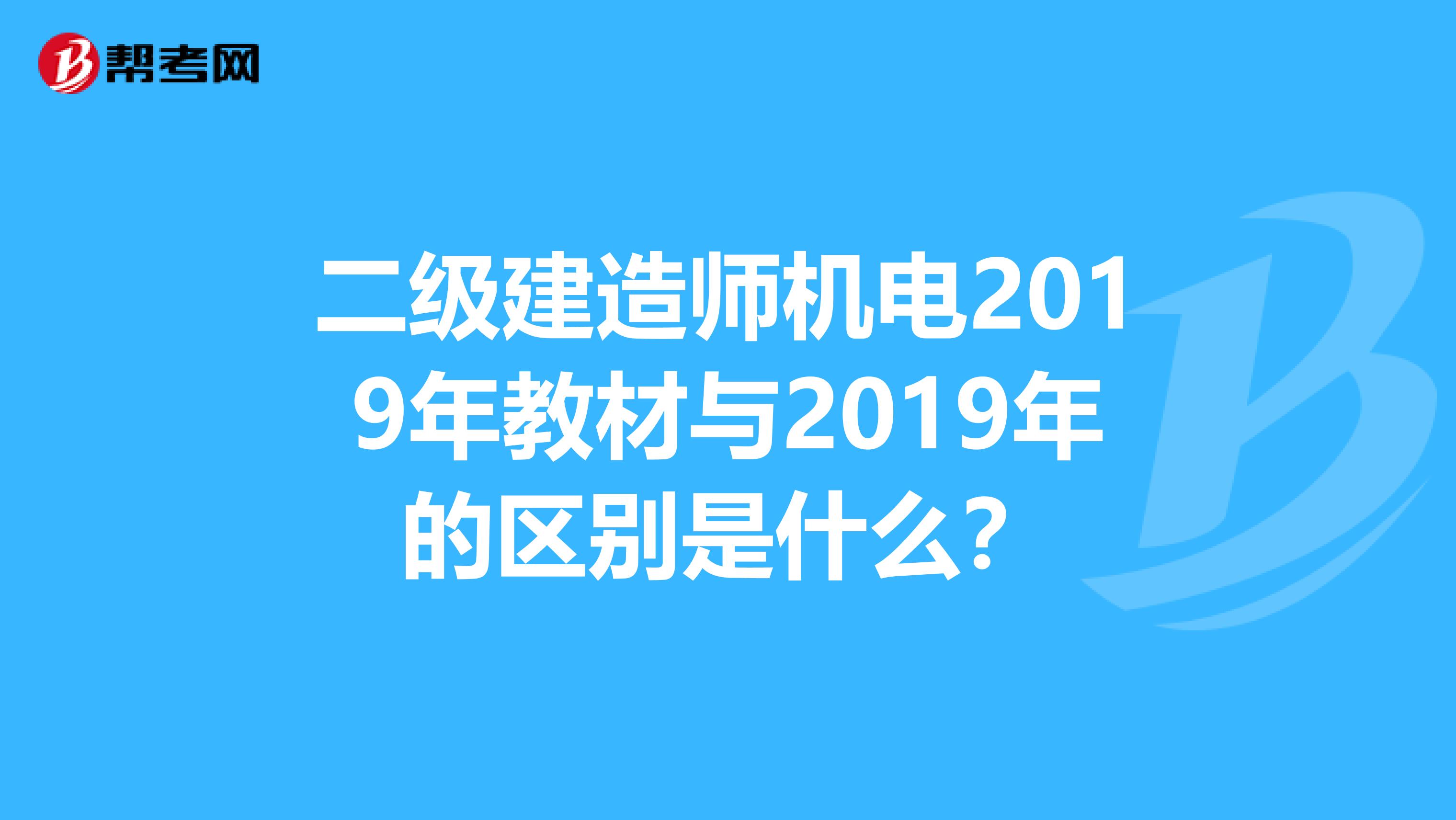 二级建造师机电2019年教材与2019年的区别是什么?
