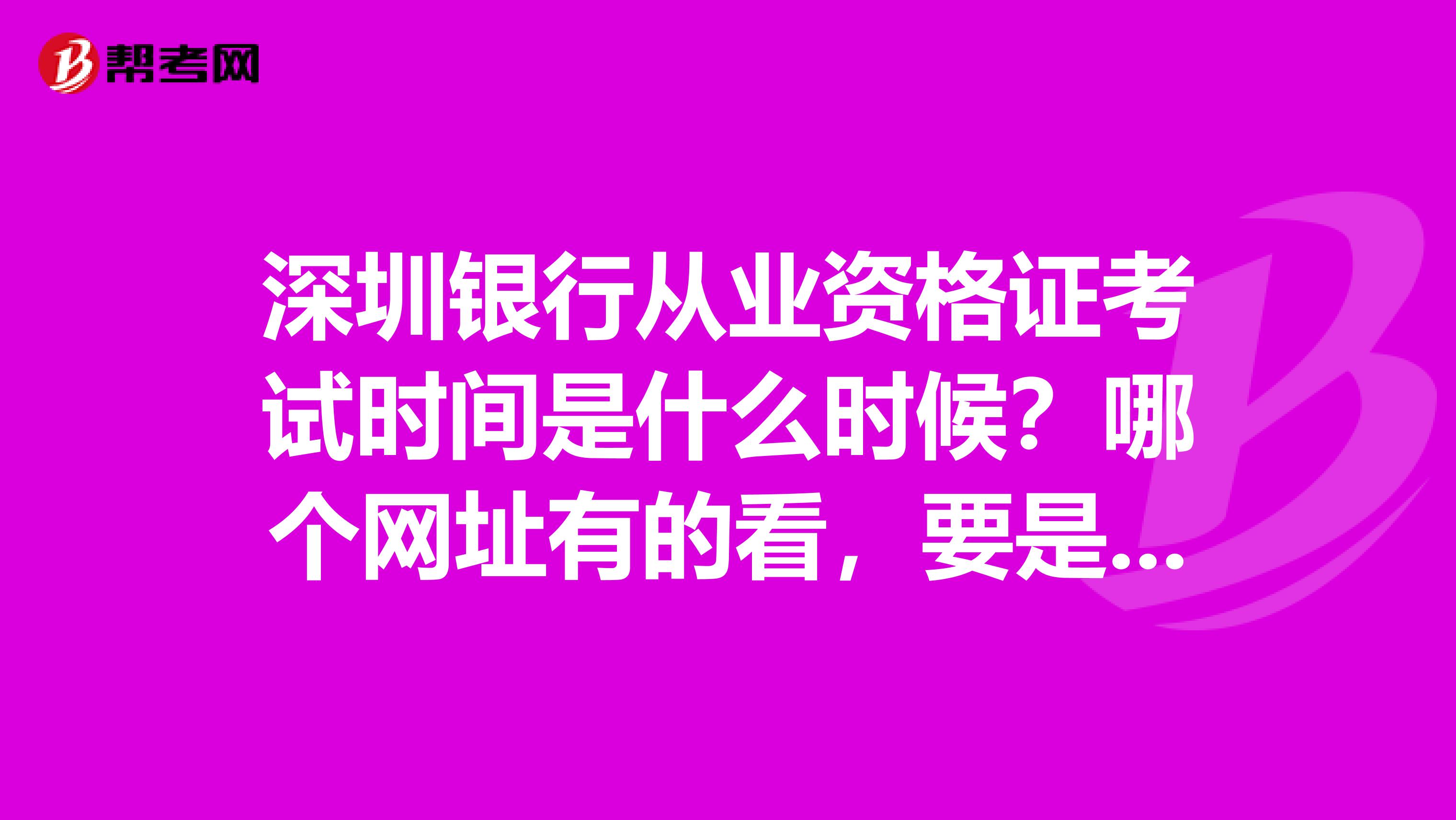 深圳银行从业资格证考试时间是什么时候?哪个网址有的看,要是深圳的哦
