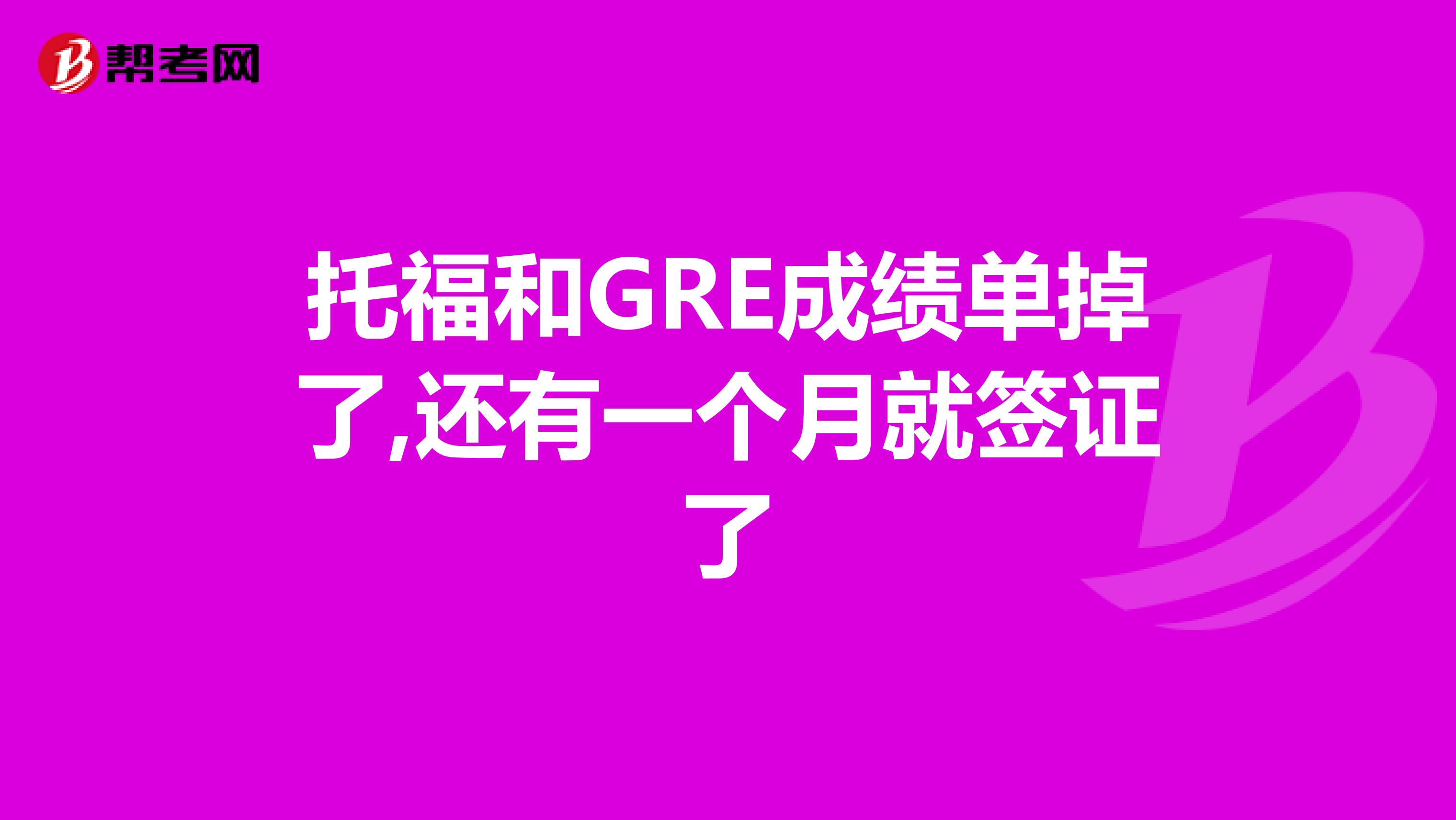 托福和GRE成绩单掉了,还有一个月就签证了