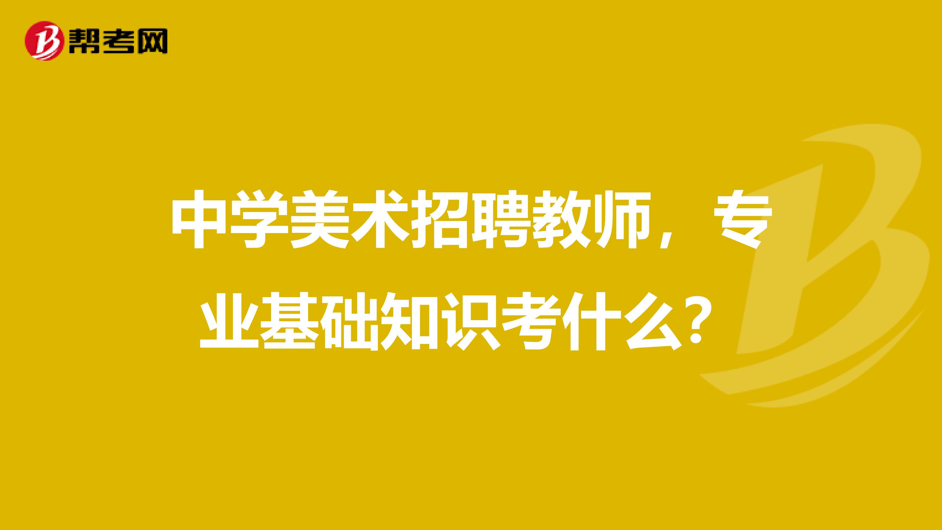 中学美术招聘教师,专业基础知识考什么?