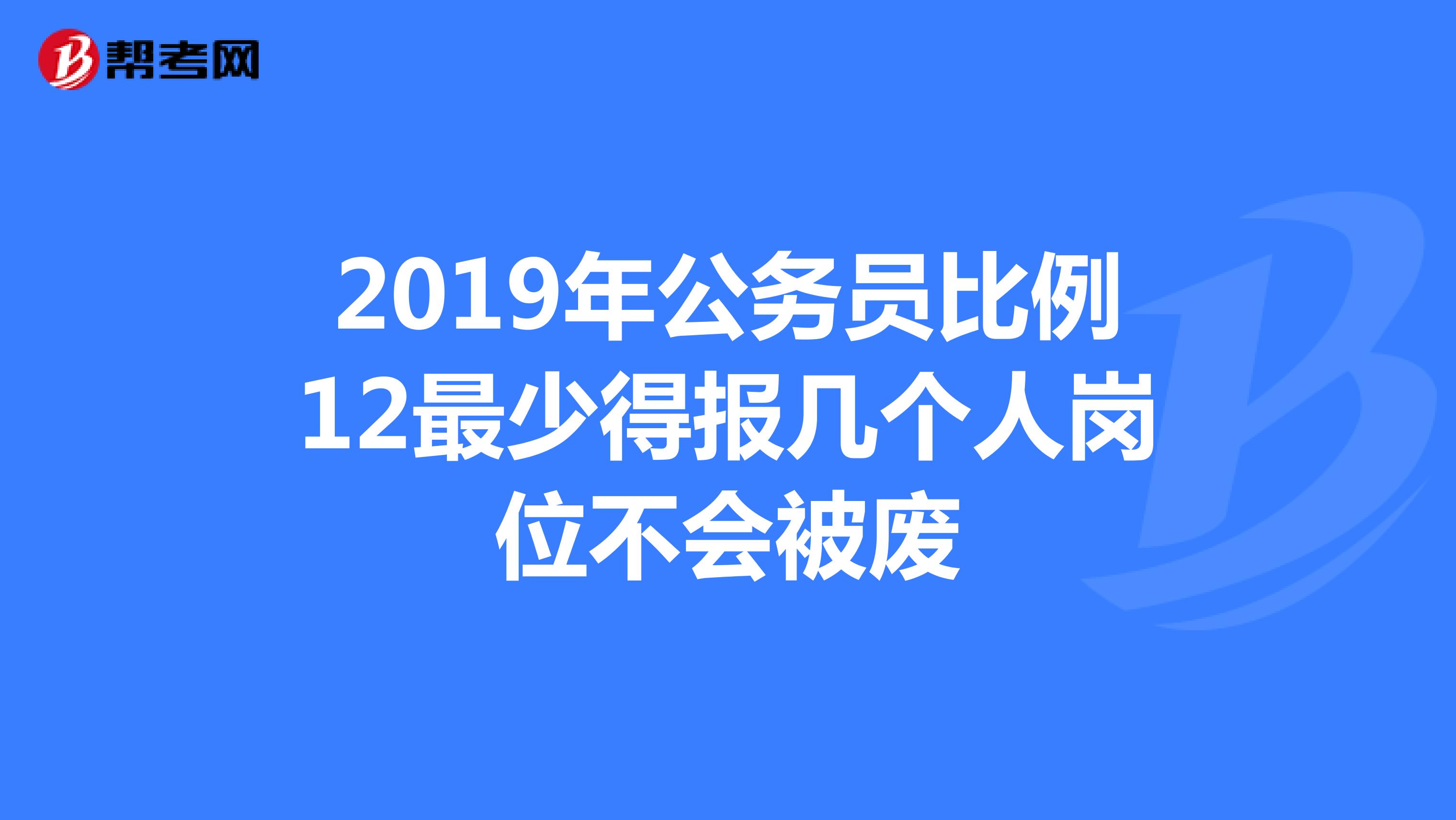 2019年公务员比例12最少得报几个人岗位不会被废