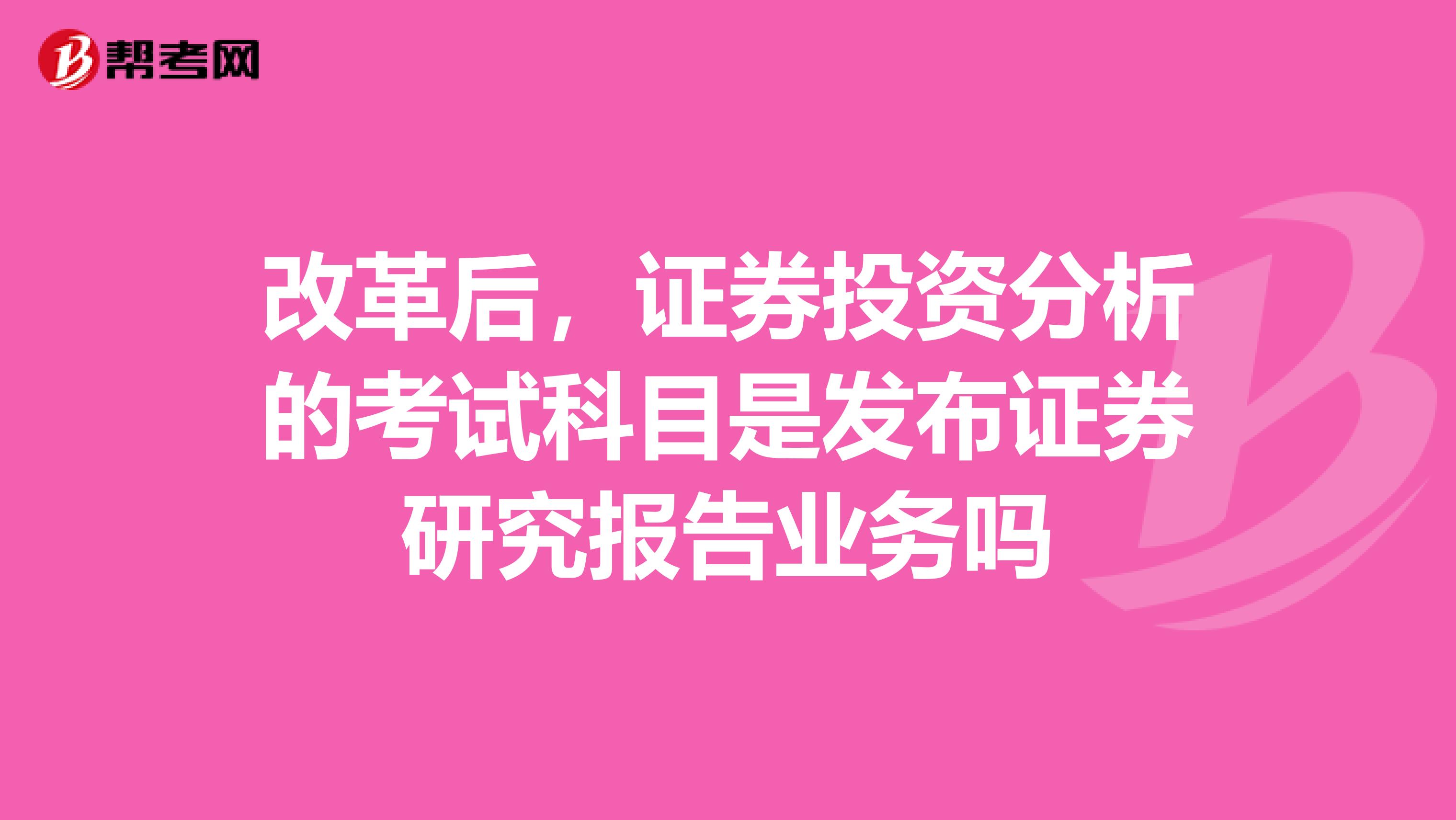 改革后，证券投资分析的考试科目是发布证券研究报告业务吗