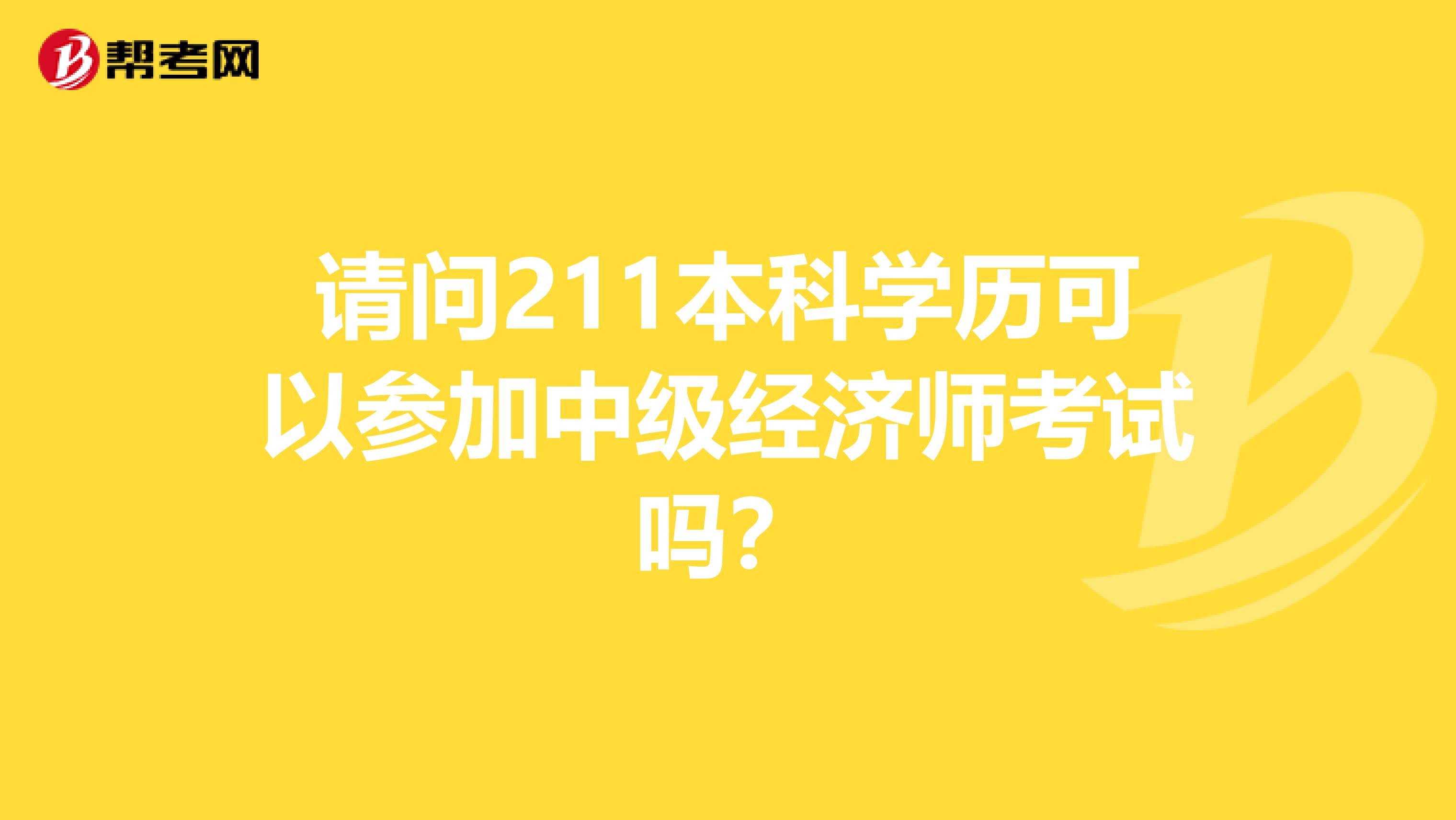 请问211本科学历可以参加中级经济师考试吗？