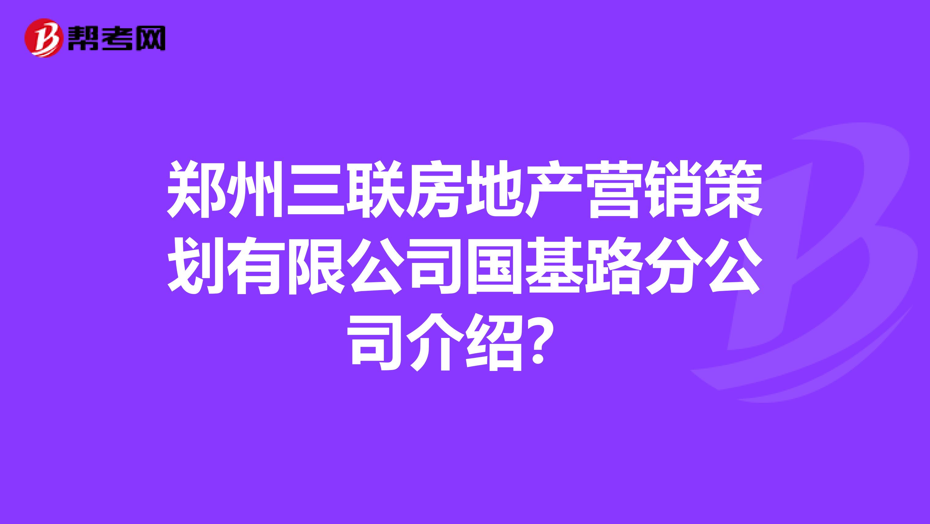 郑州三联房地产营销策划有限公司国基路分公司介绍?