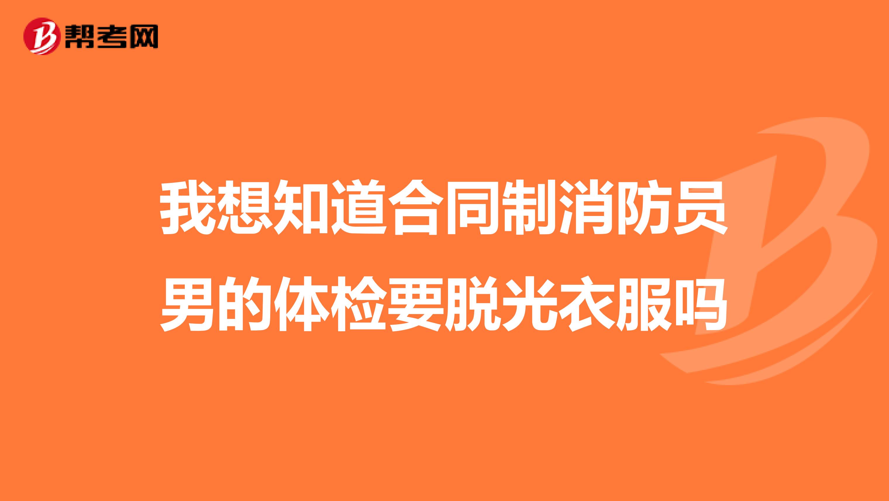 我想知道合同制消防员男的体检要脱光衣服吗