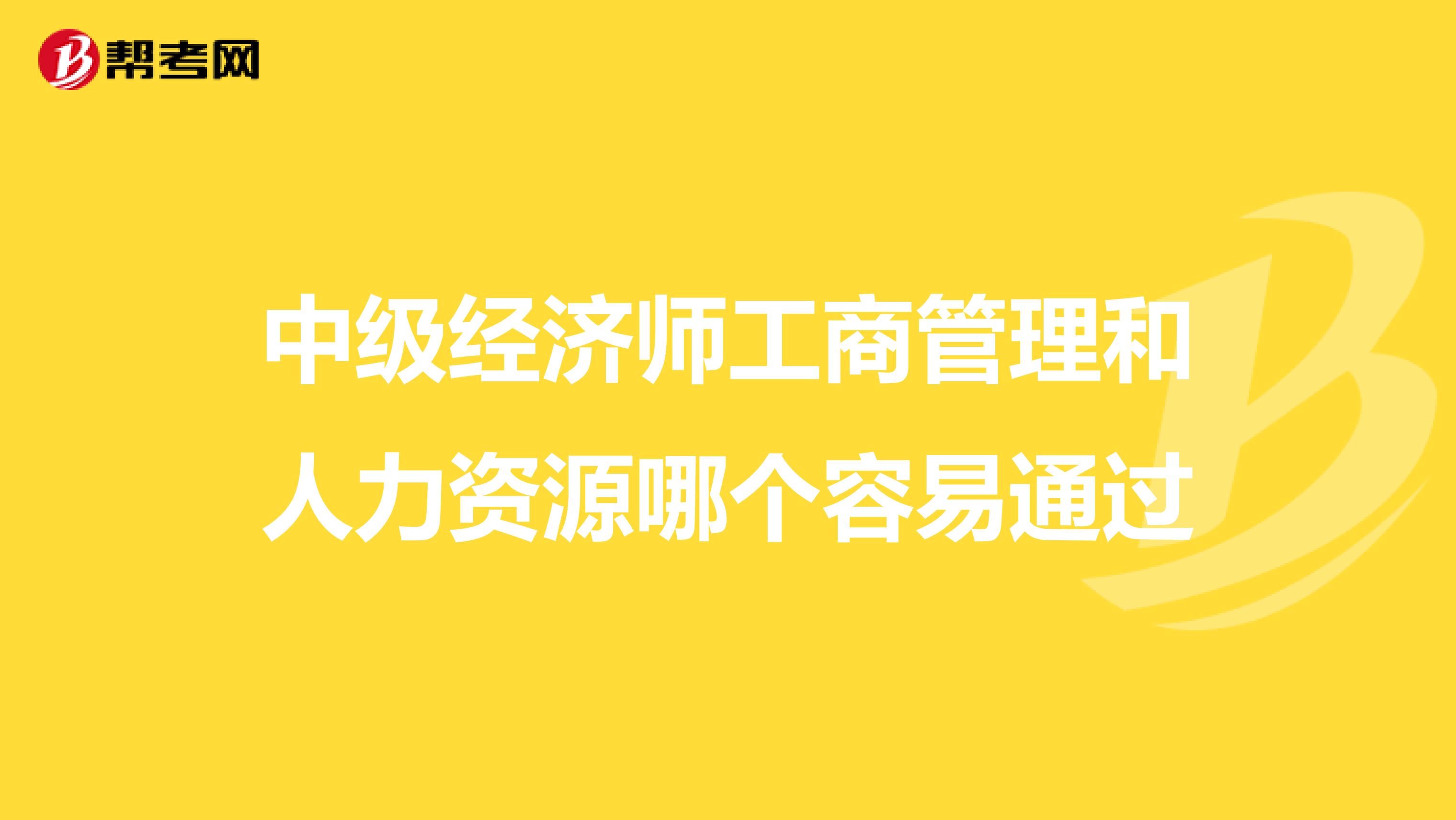 中级经济师工商管理和人力资源哪个容易通过