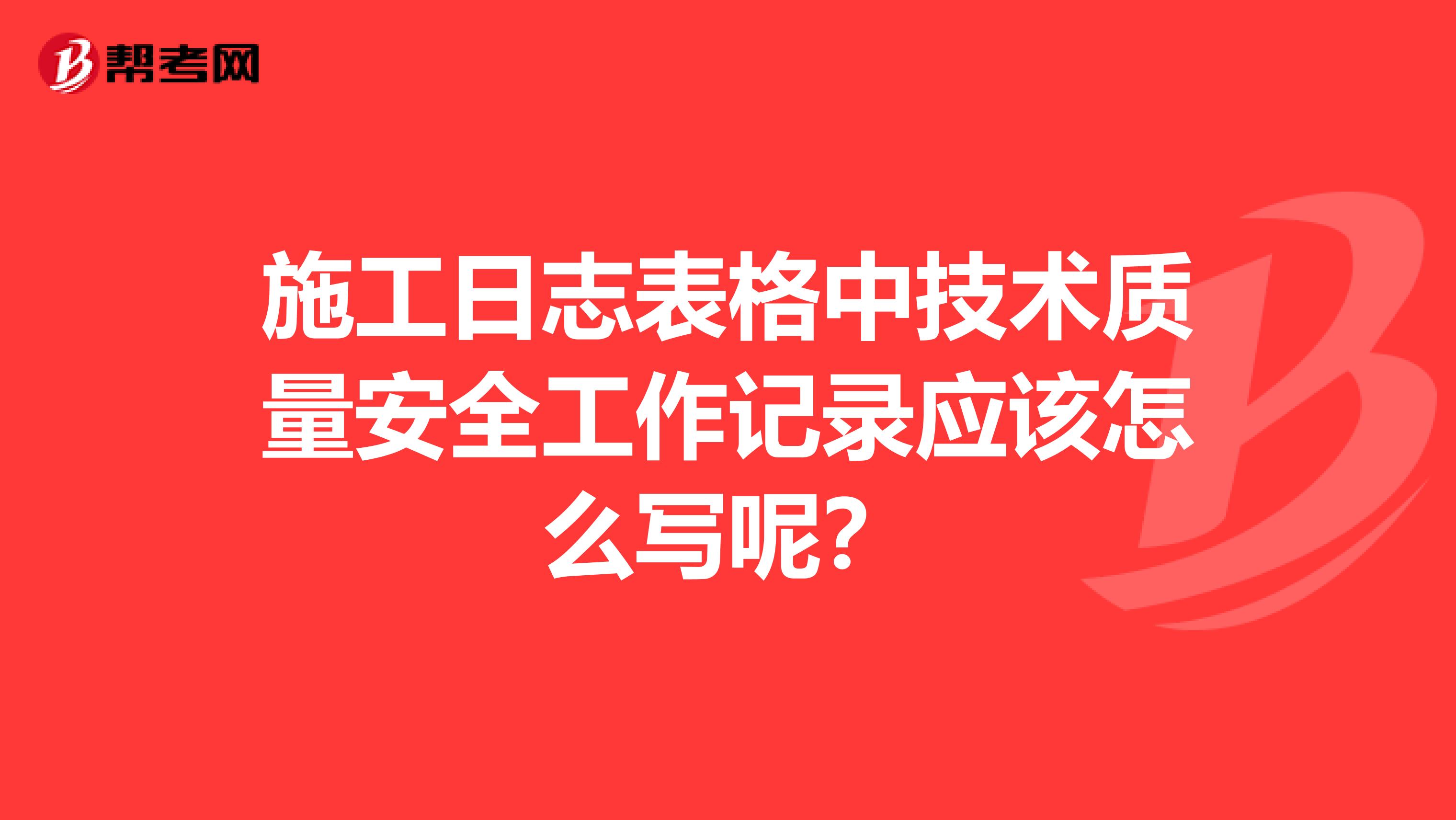 施工日志表格中技术质量安全工作记录应该怎么写呢？