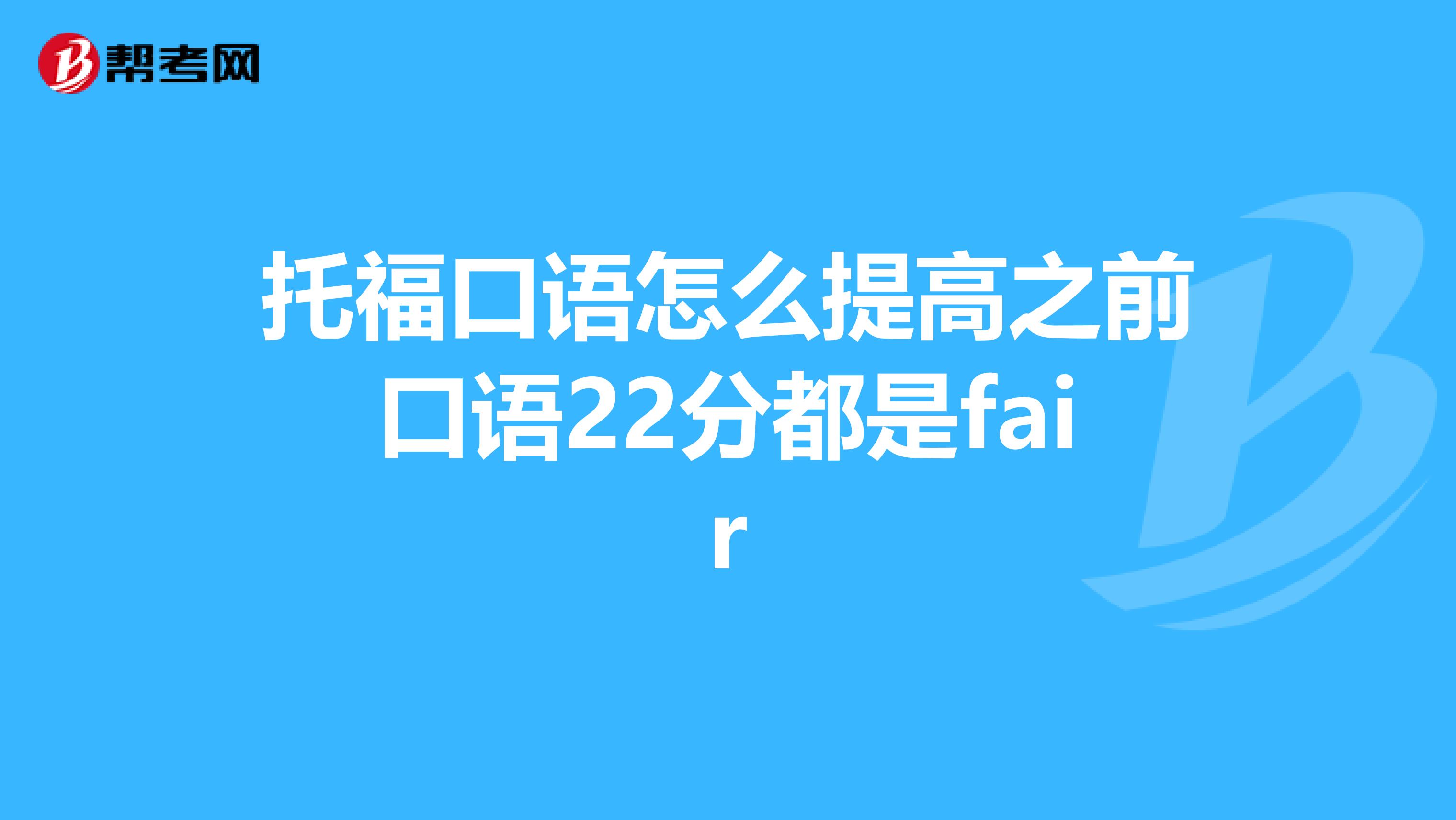 托福口语怎么提高之前口语22分都是fair