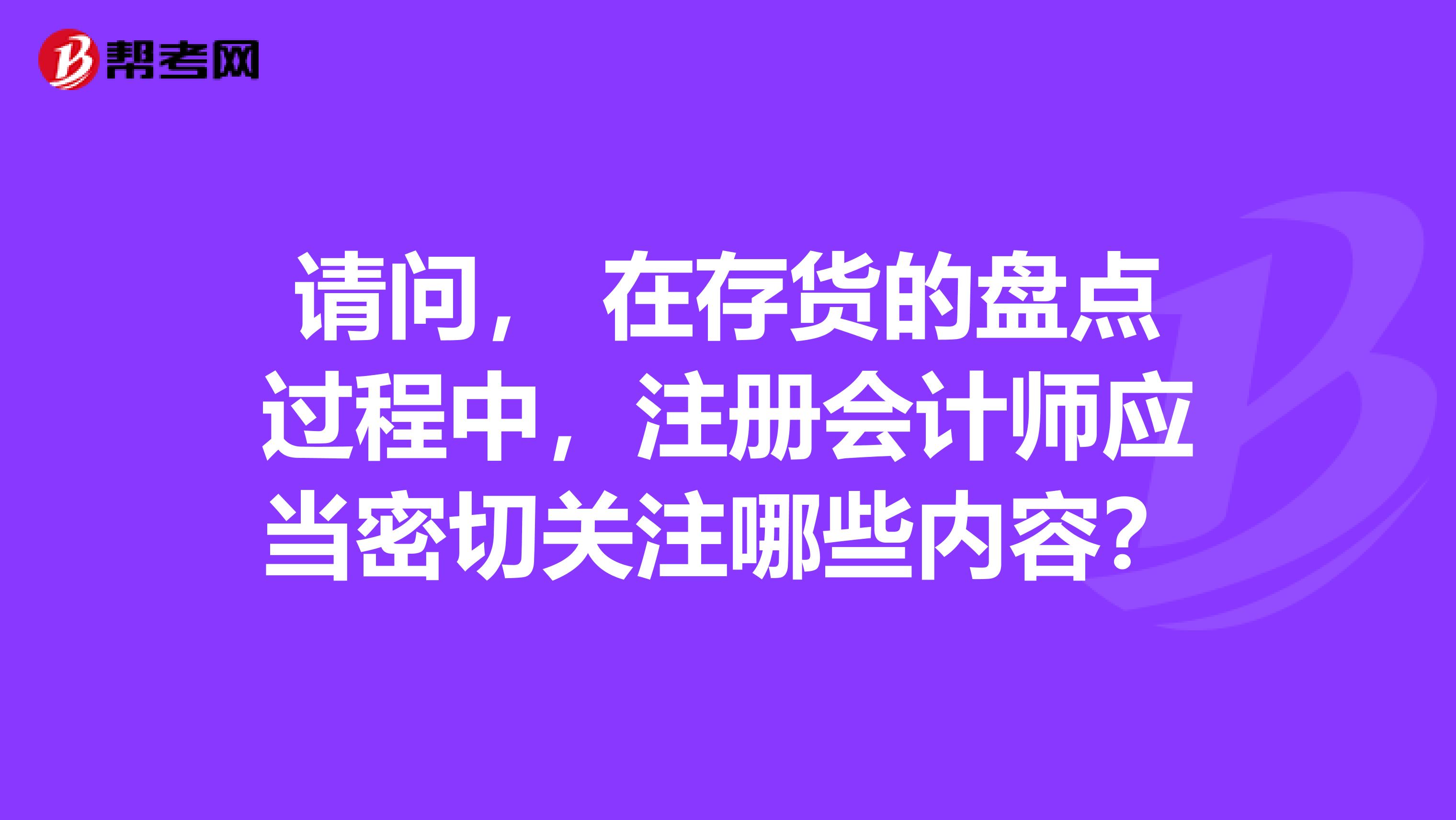 请问， 在存货的盘点过程中，注册会计师应当密切关注哪些内容？