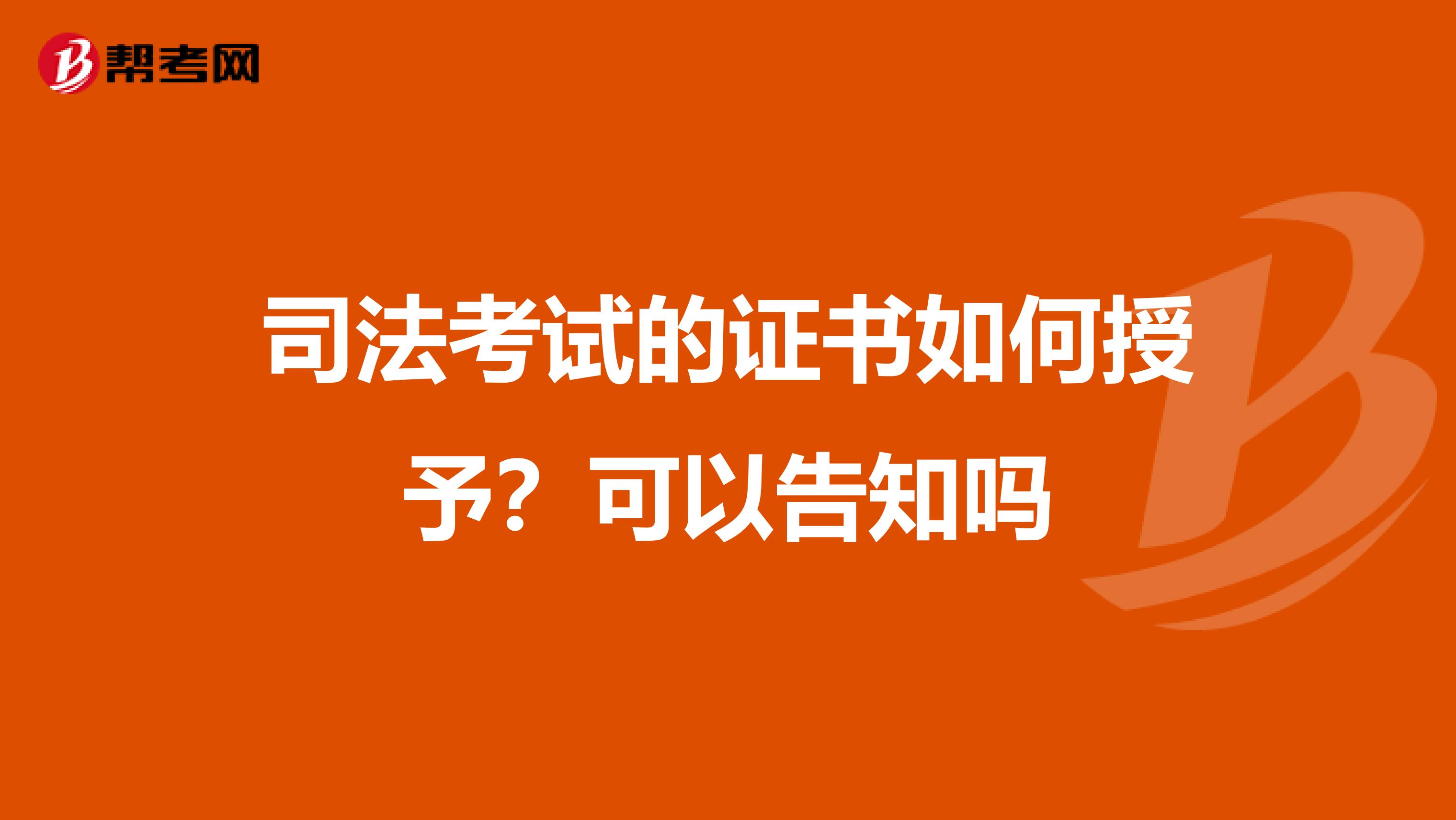 司法考试的证书如何授予？可以告知吗