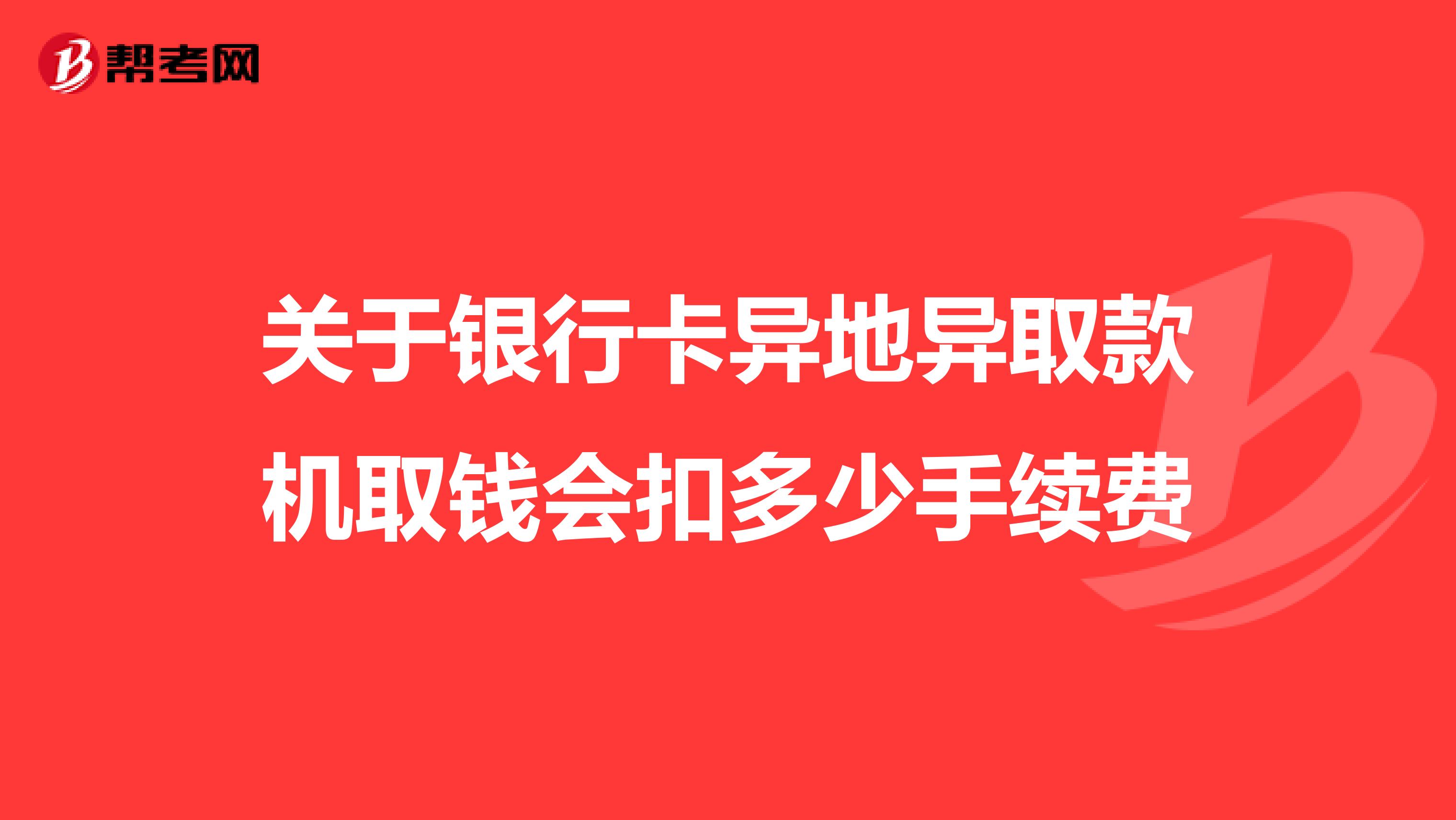 关于银行卡异地异取款机取钱会扣多少手续费