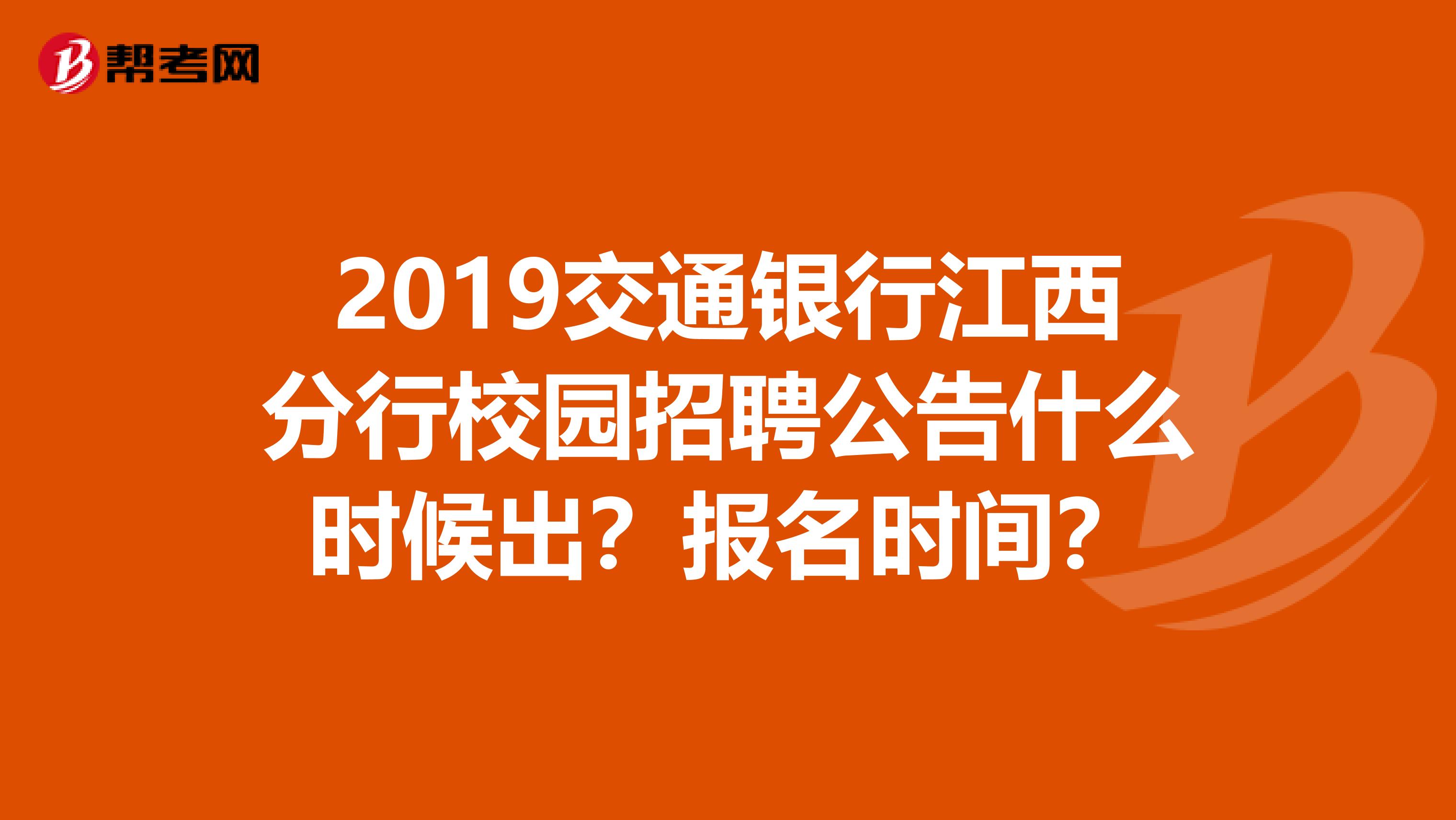 2019交通银行江西分行校园招聘公告什么时候出?报名时间?