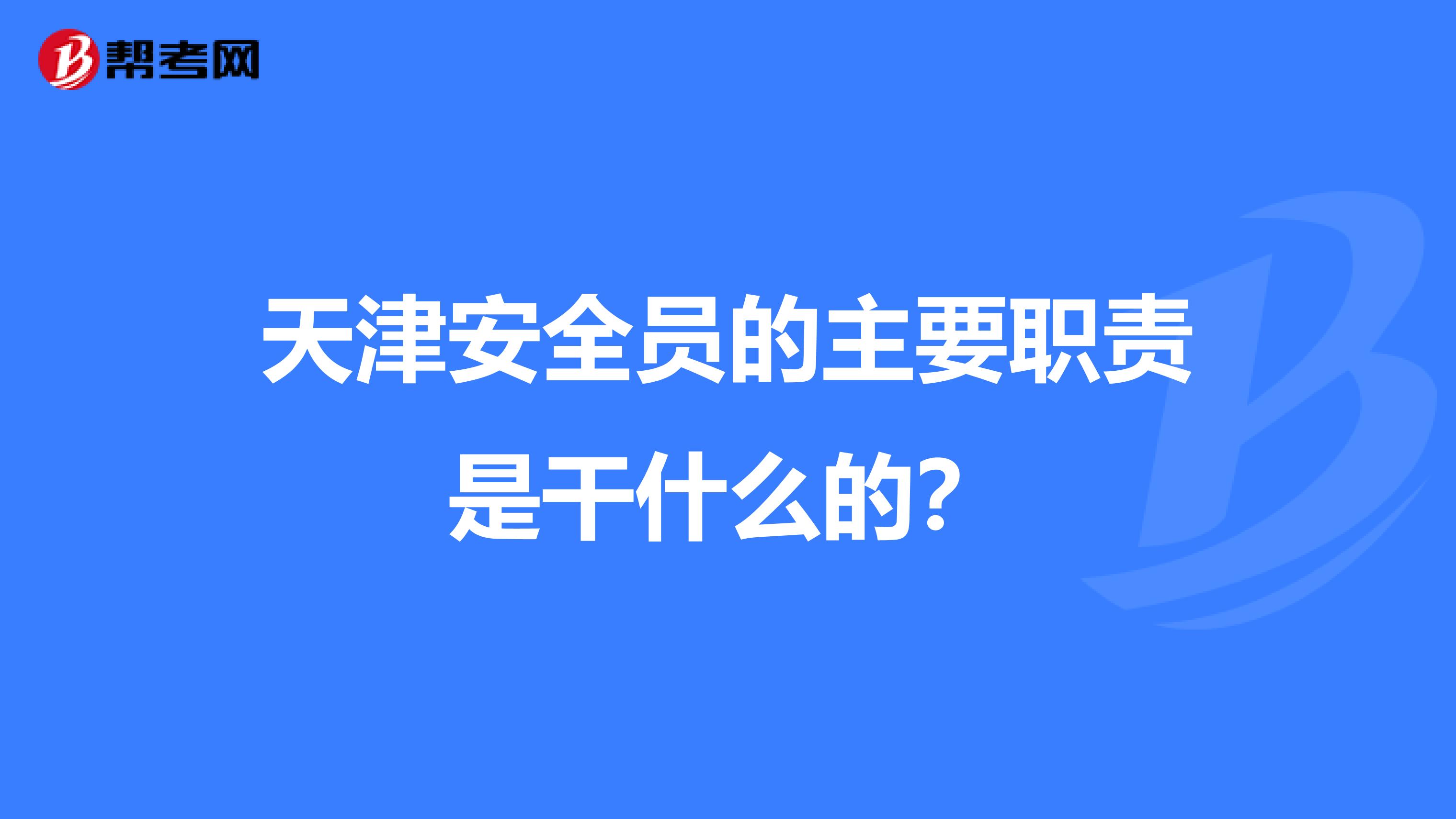 天津安全员的主要职责是干什么的?