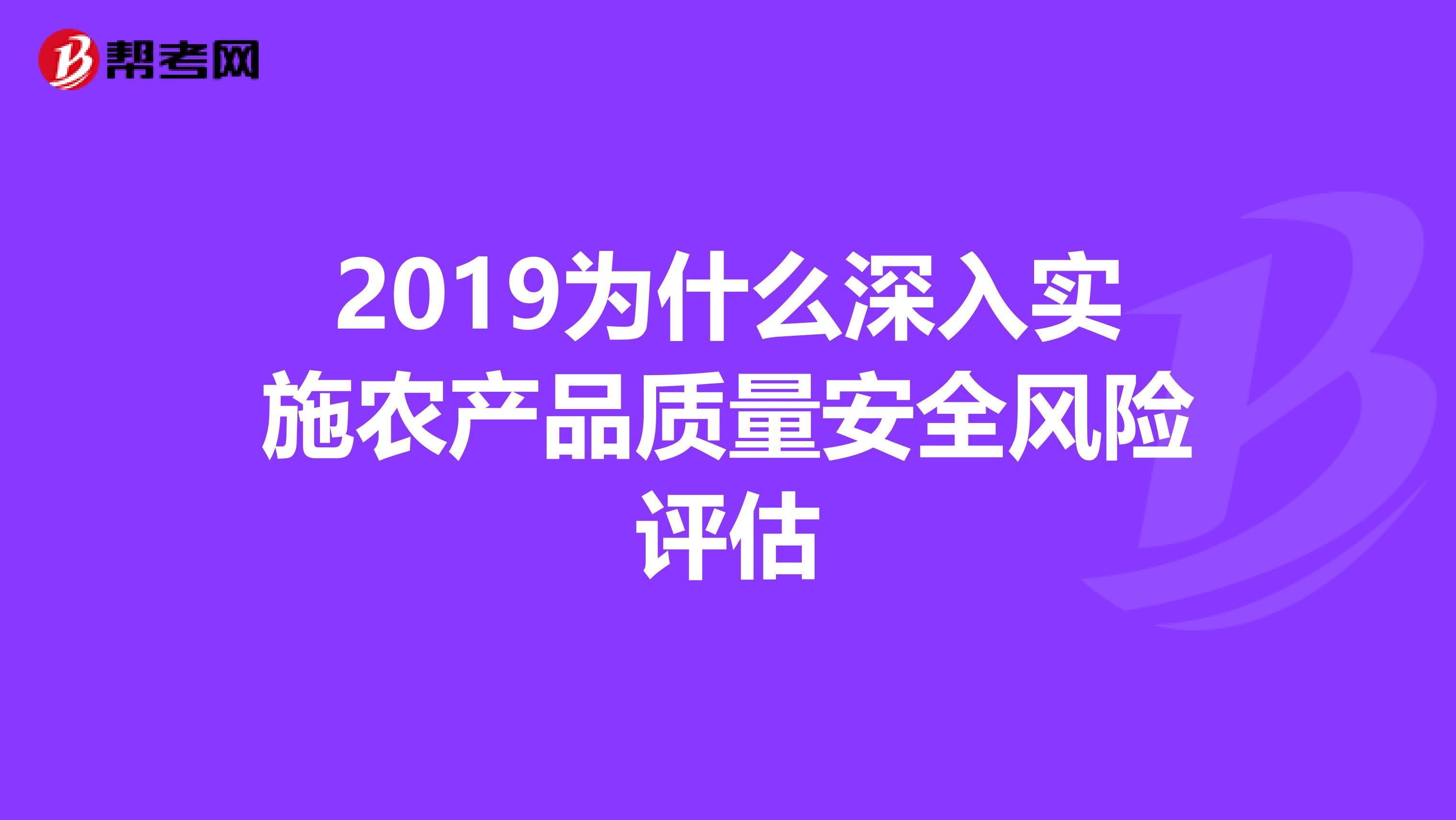 2019为什么深入实施农产品质量安全风险评估