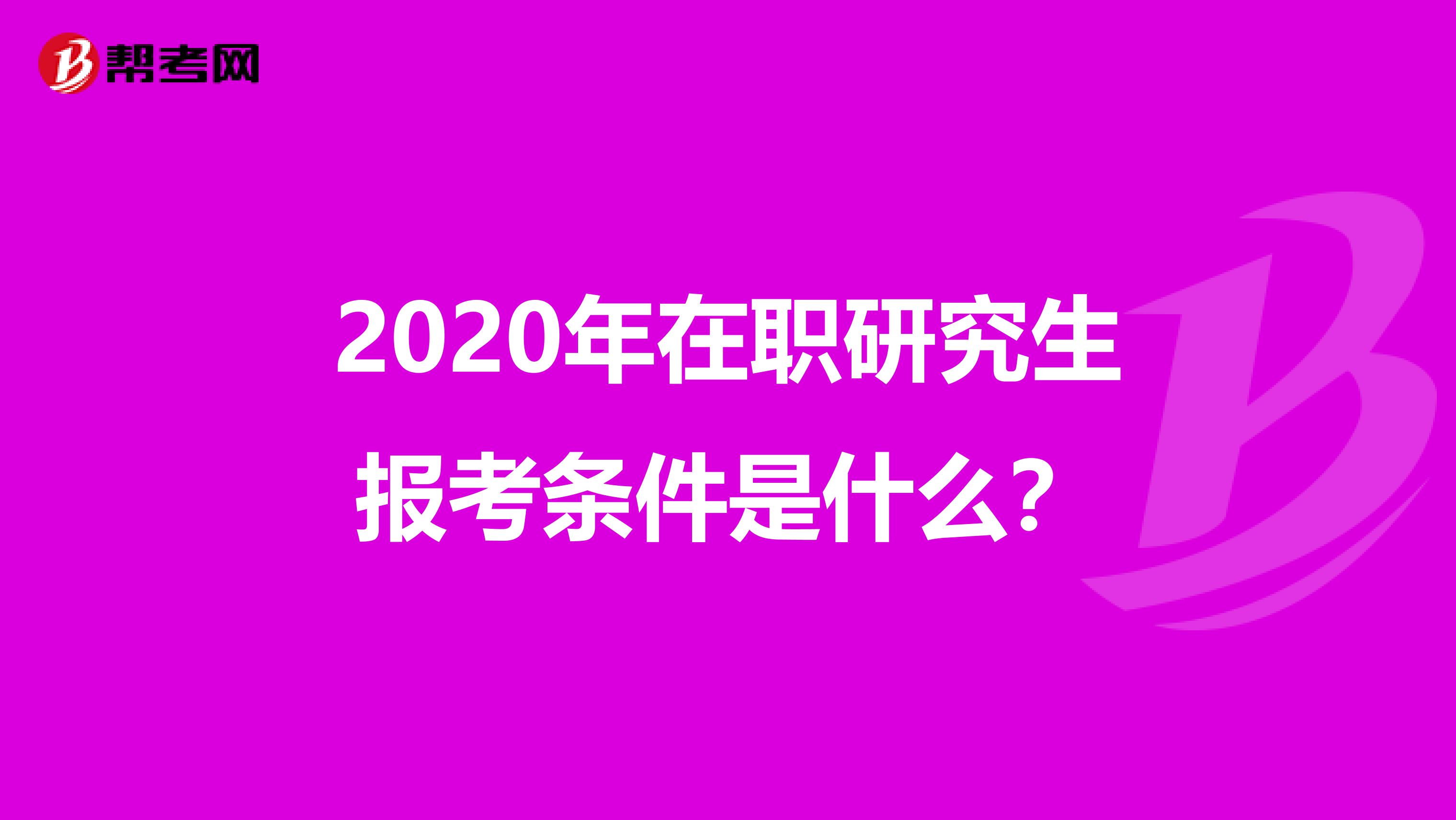 2020年在职研究生报考条件是什么？