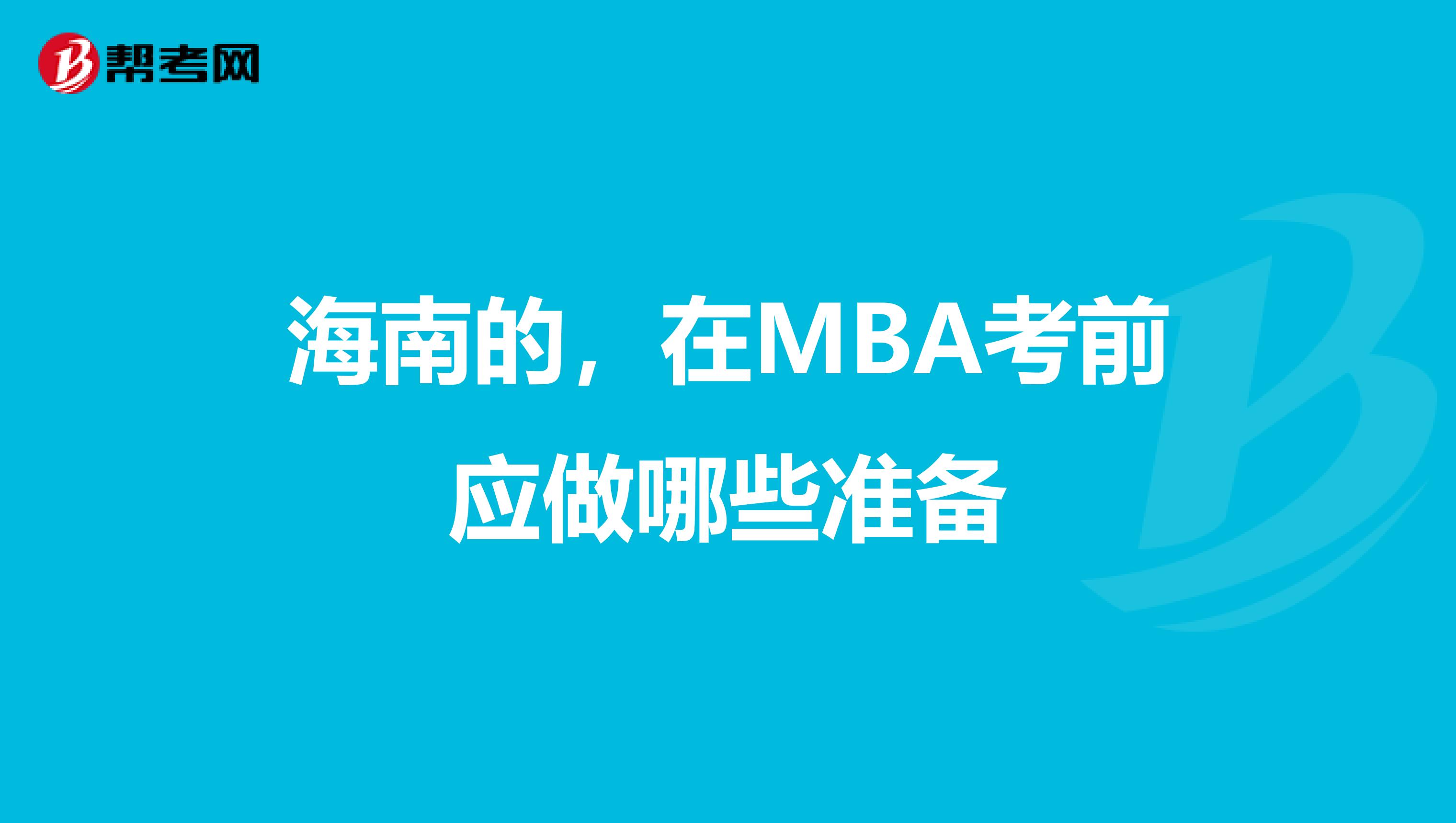 海南的,在MBA考前应做哪些准备