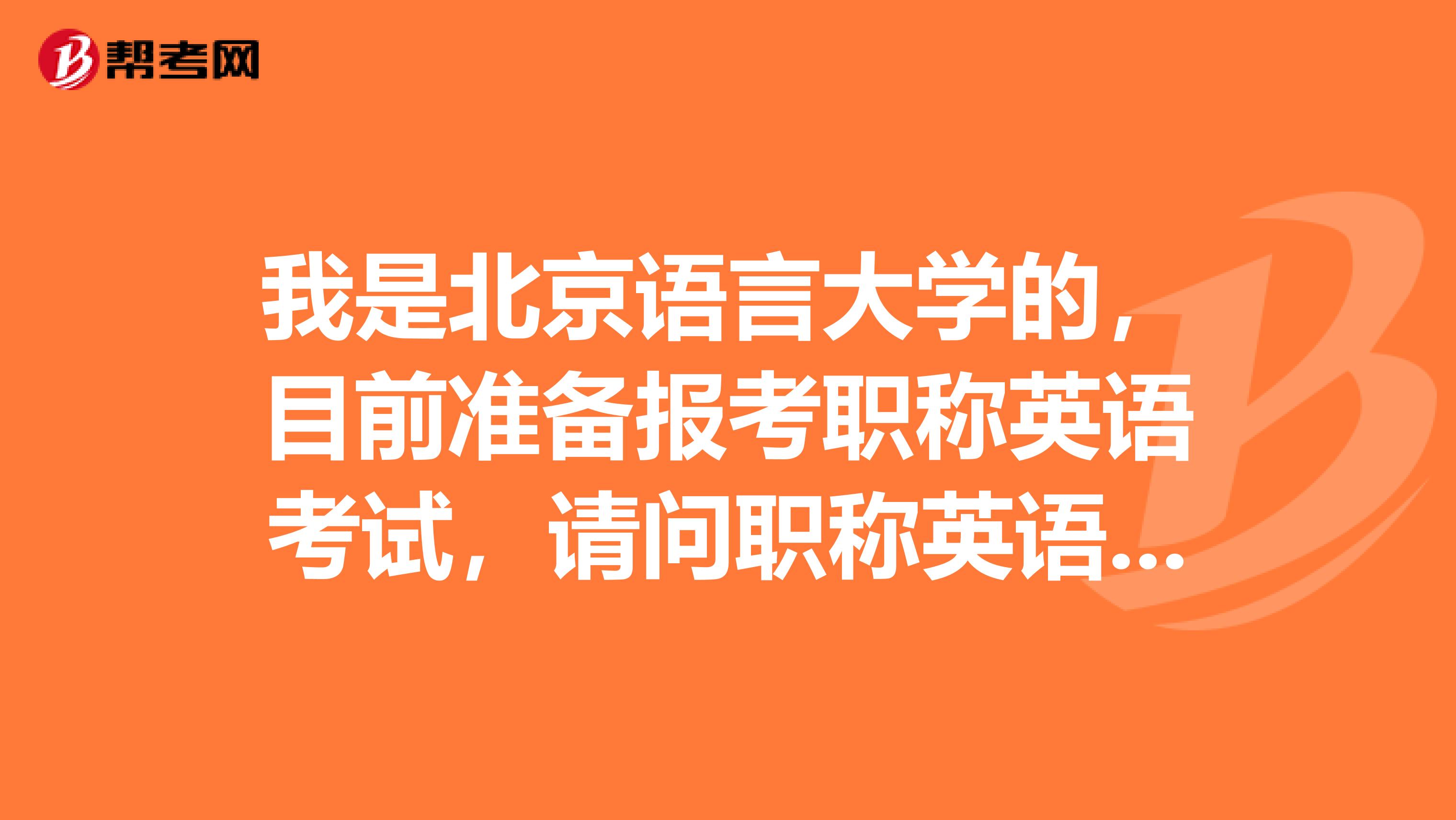 我是北京语言大学的，目前准备报考职称英语考试，请问职称英语考试怎么报名？