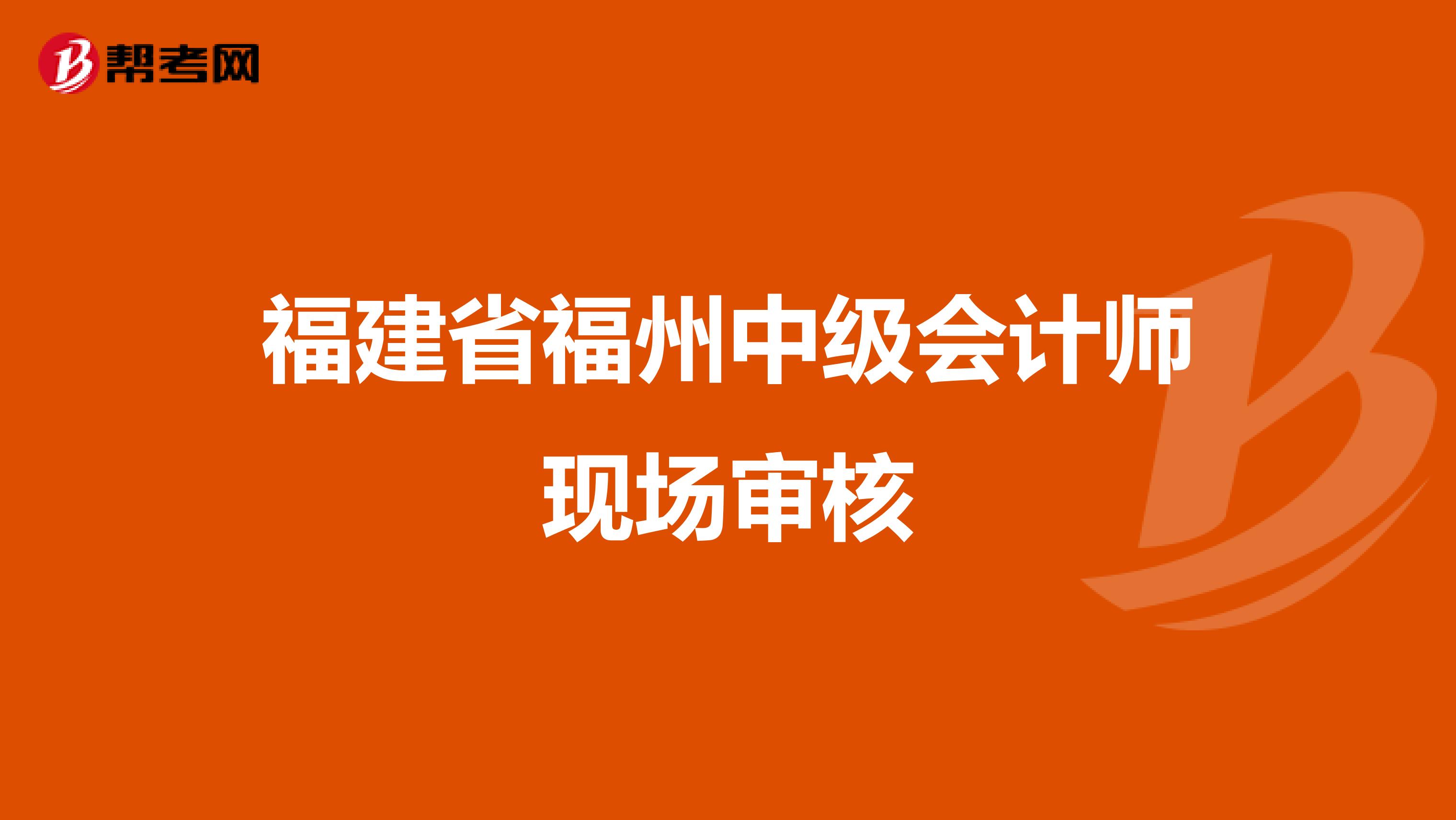 福建省福州中级会计师现场审核