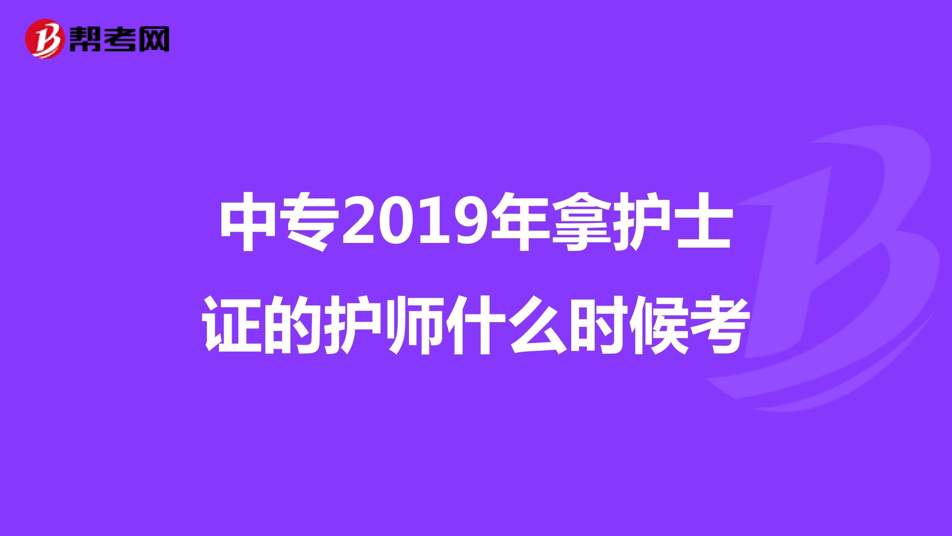 中专2019年拿护士证的护师什么时候考