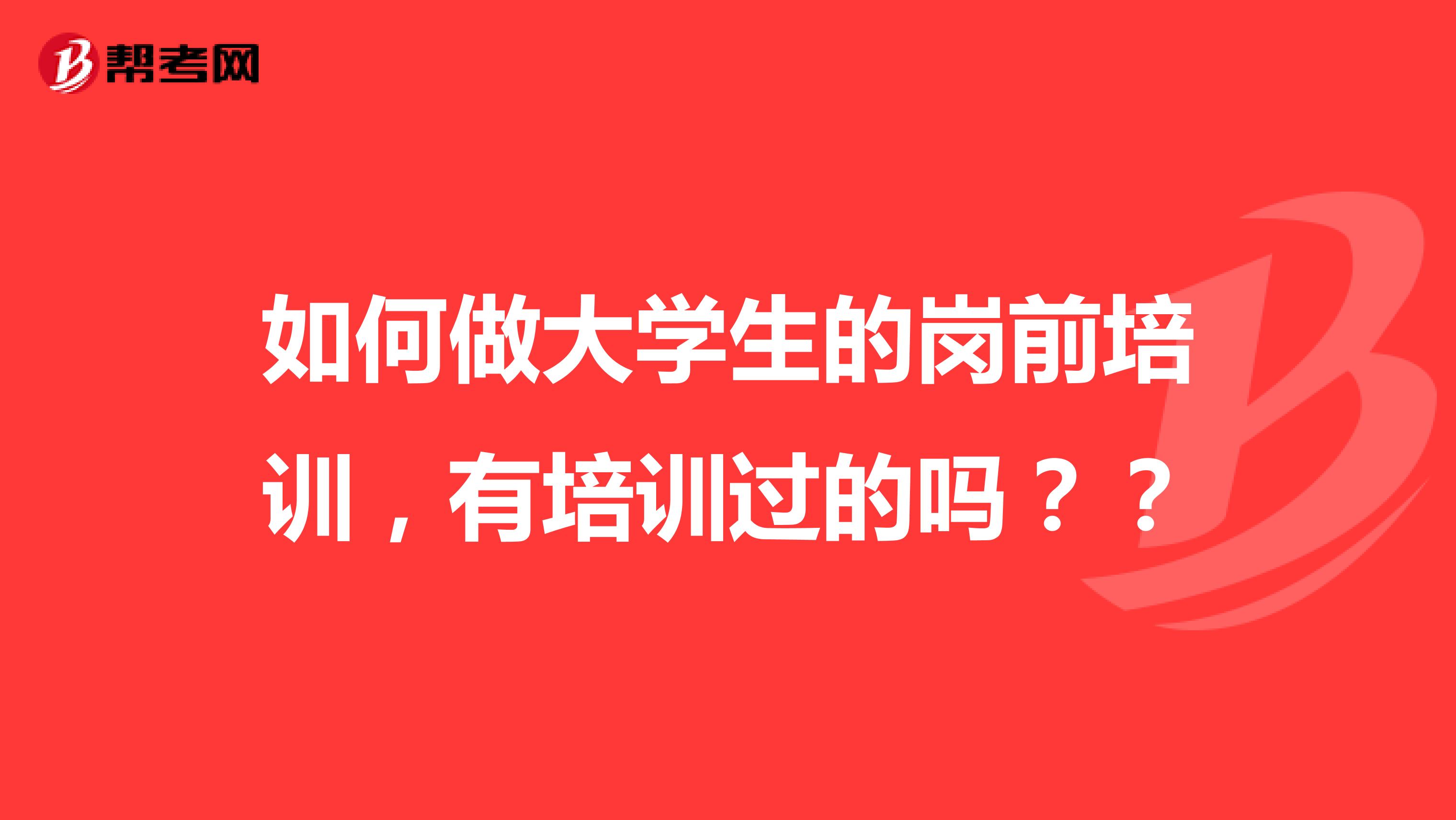 如何做大学生的岗前培训,有培训过的吗??