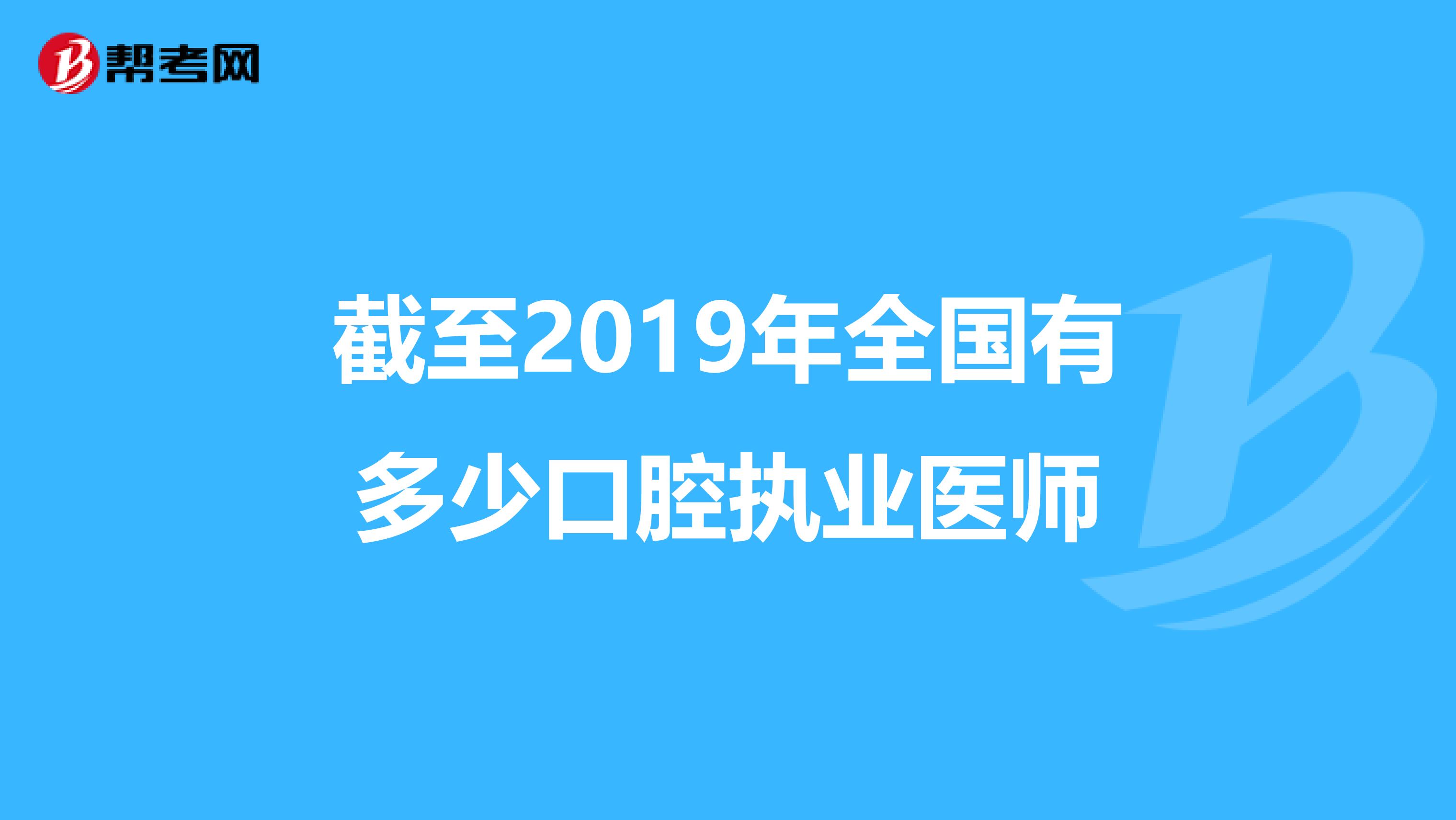 截至2019年全國有多少口腔執業醫師