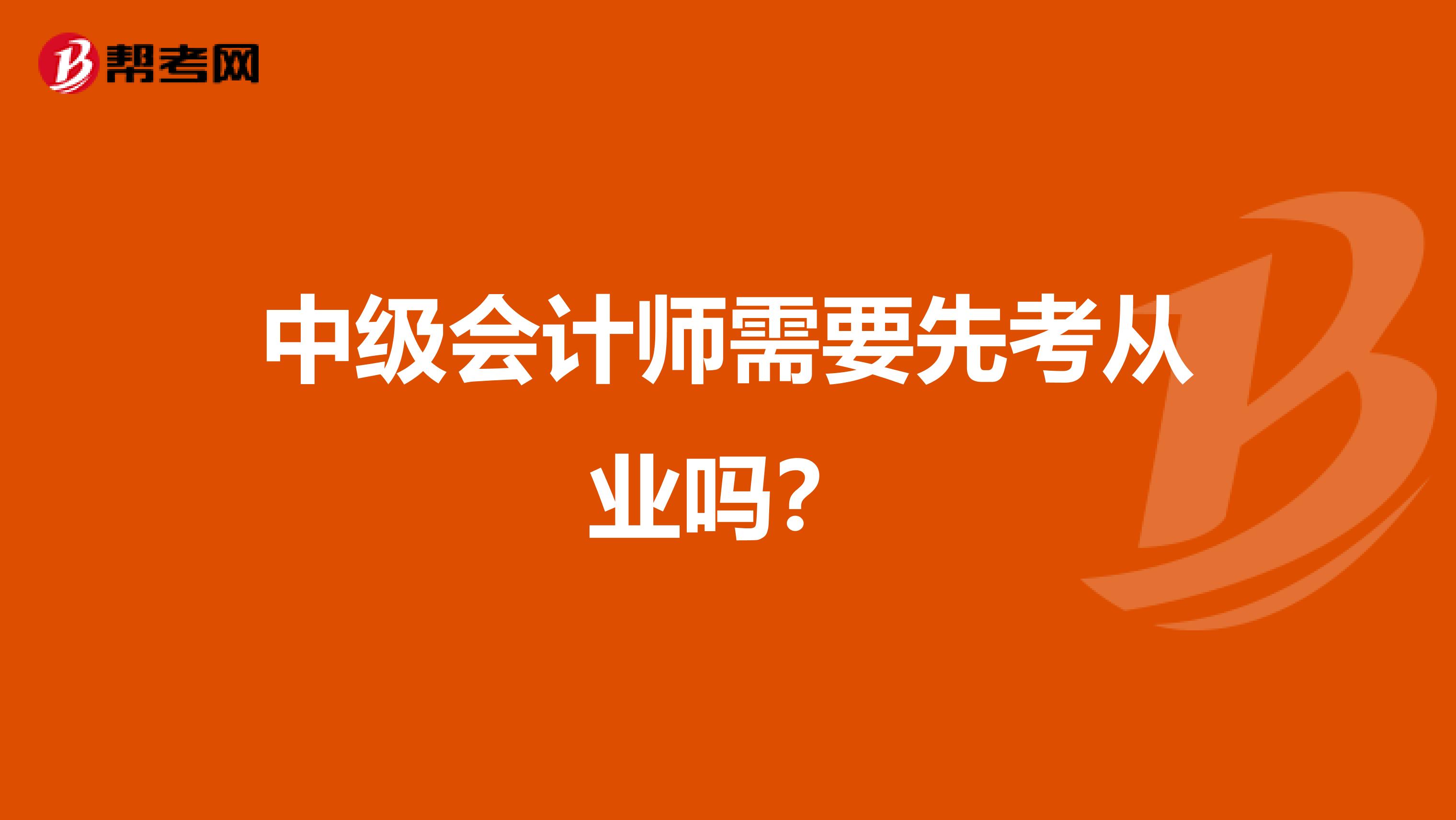 中级会计师需要先考从业吗?