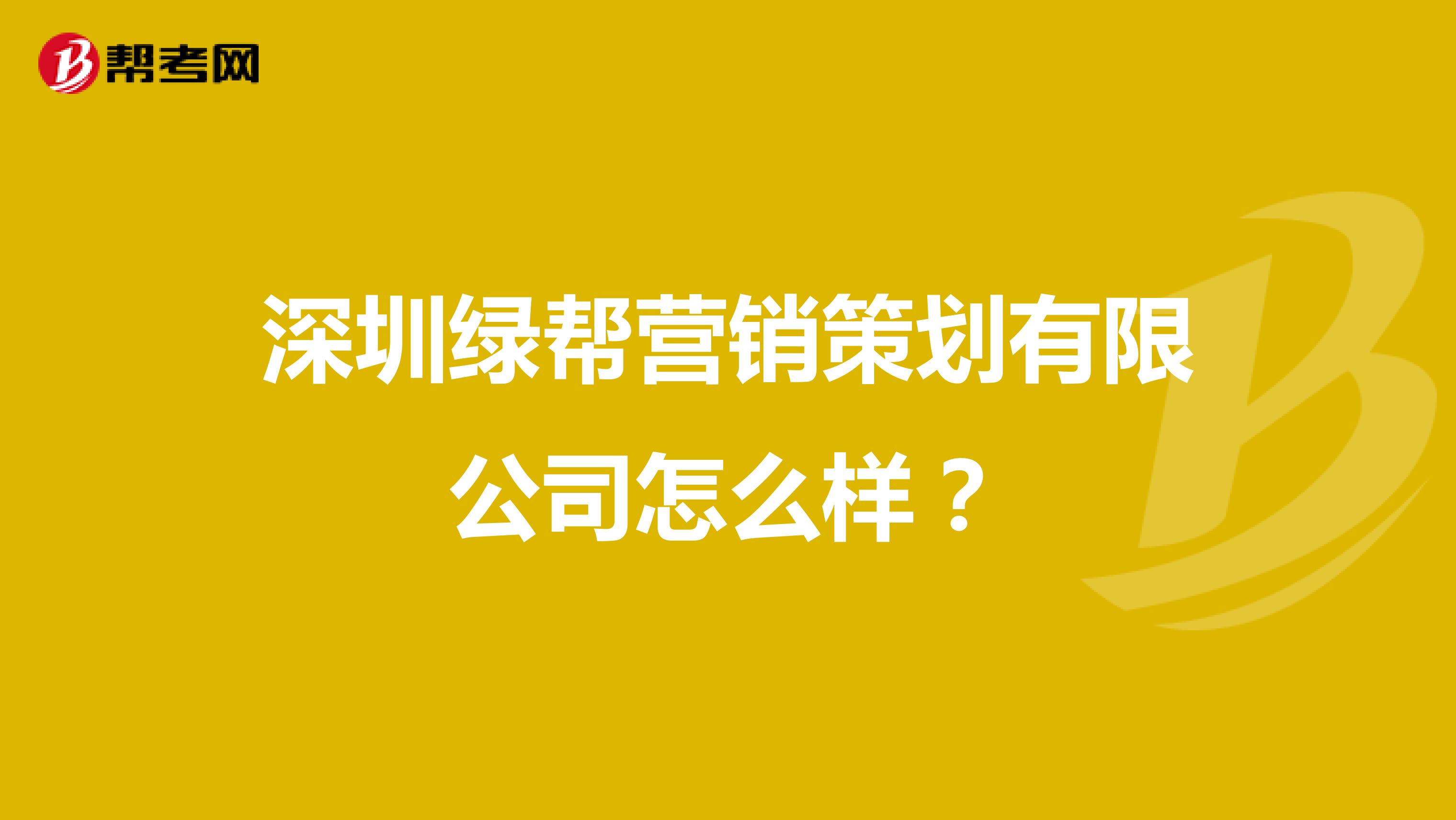 深圳绿帮营销策划有限公司怎么样？
