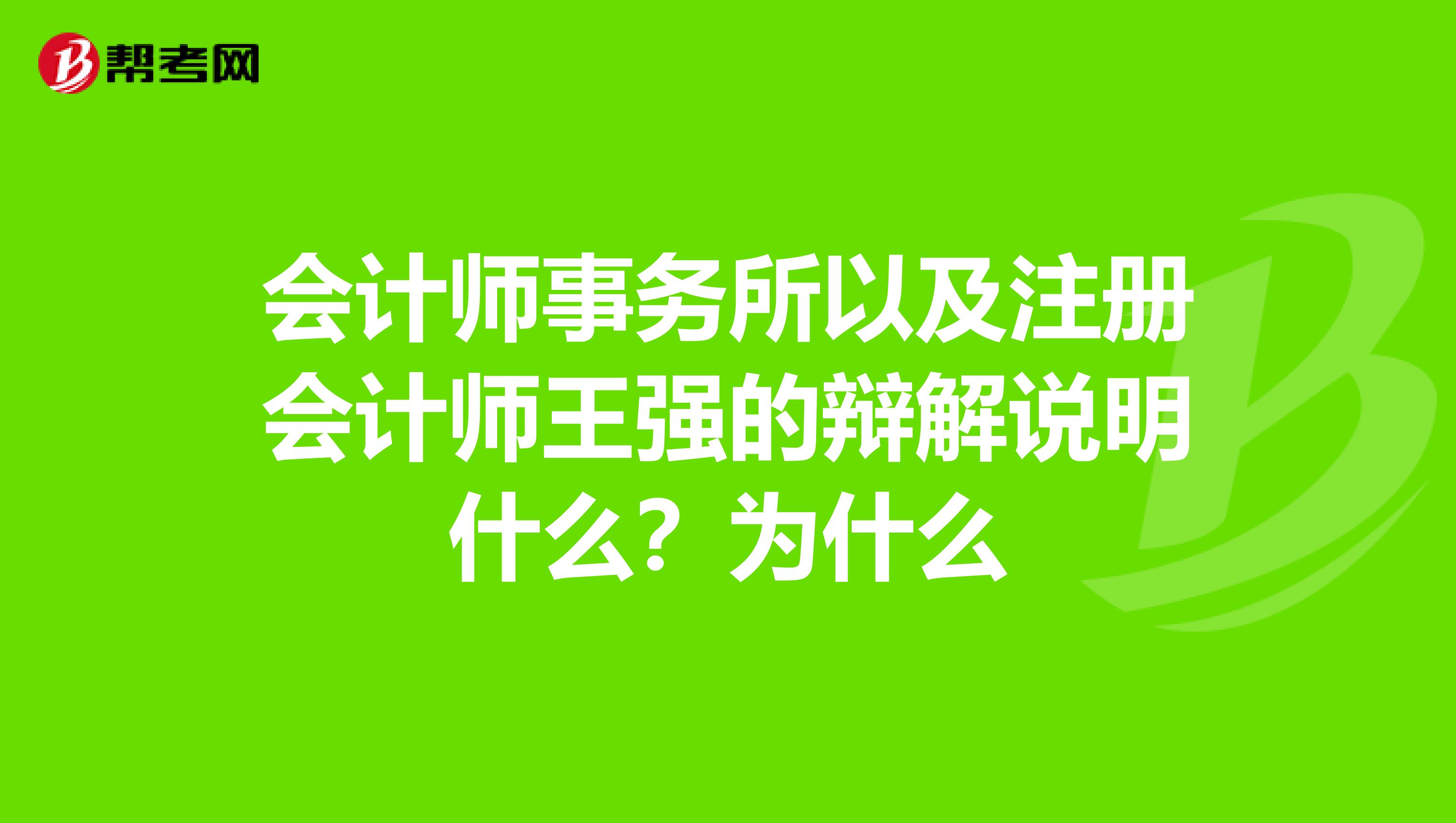 會計師事務(wù)所以及注冊會計師王強的辯解說明什么？為什么