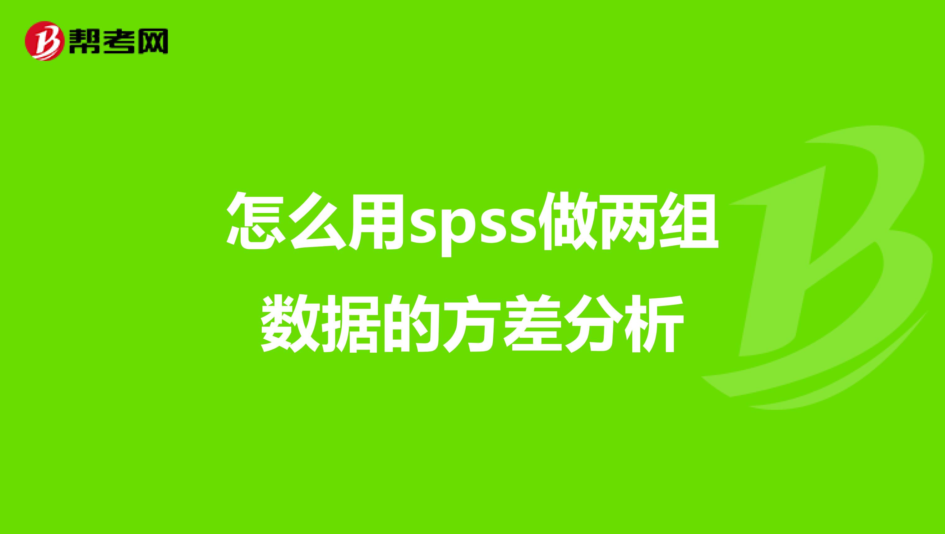 怎么用spss做两组数据的方差分析