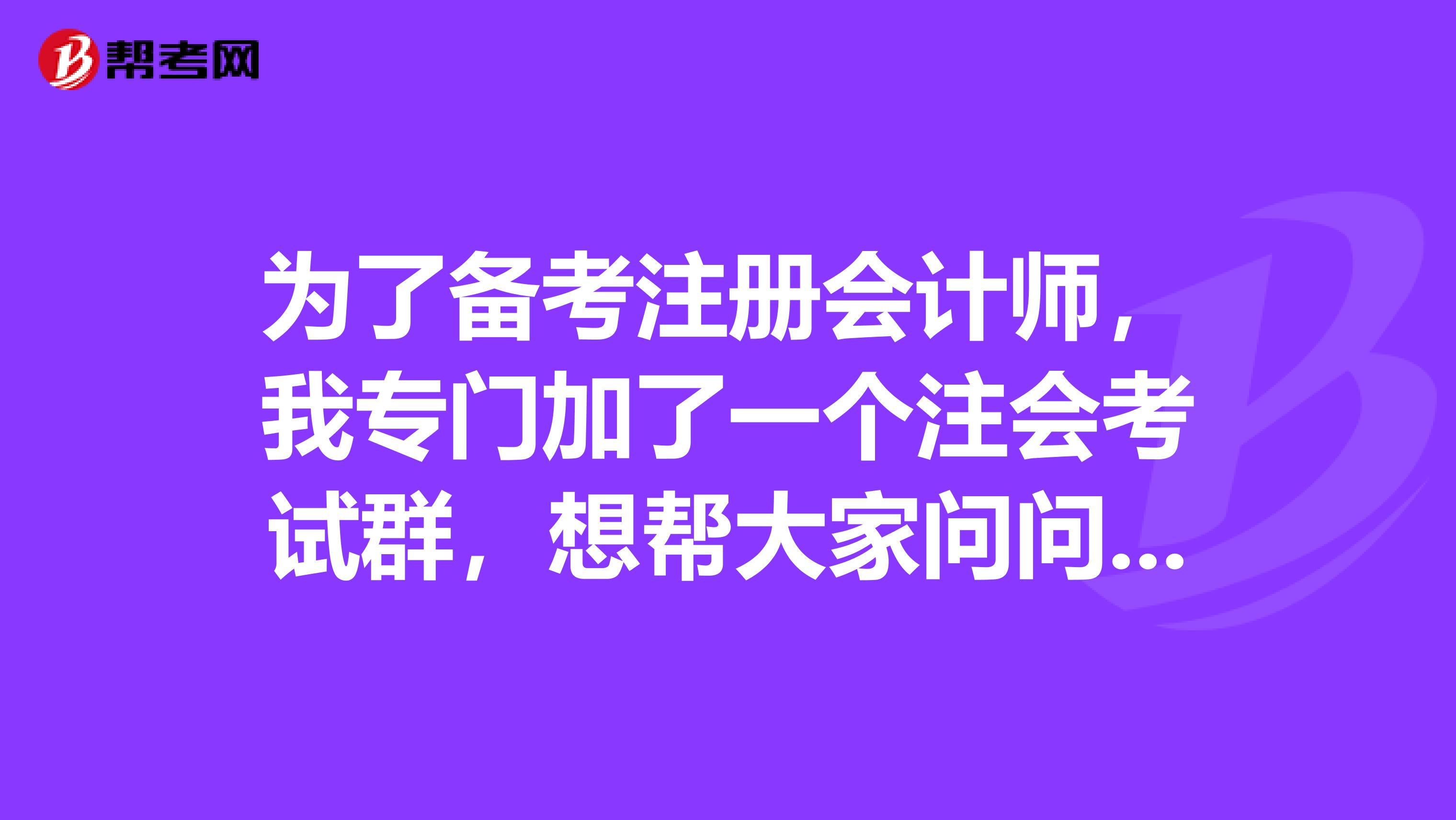 為了備考注冊會計師，我專門加了一個注會考試群，想幫大家問問注冊會計師的考試方式是怎么樣的呢？