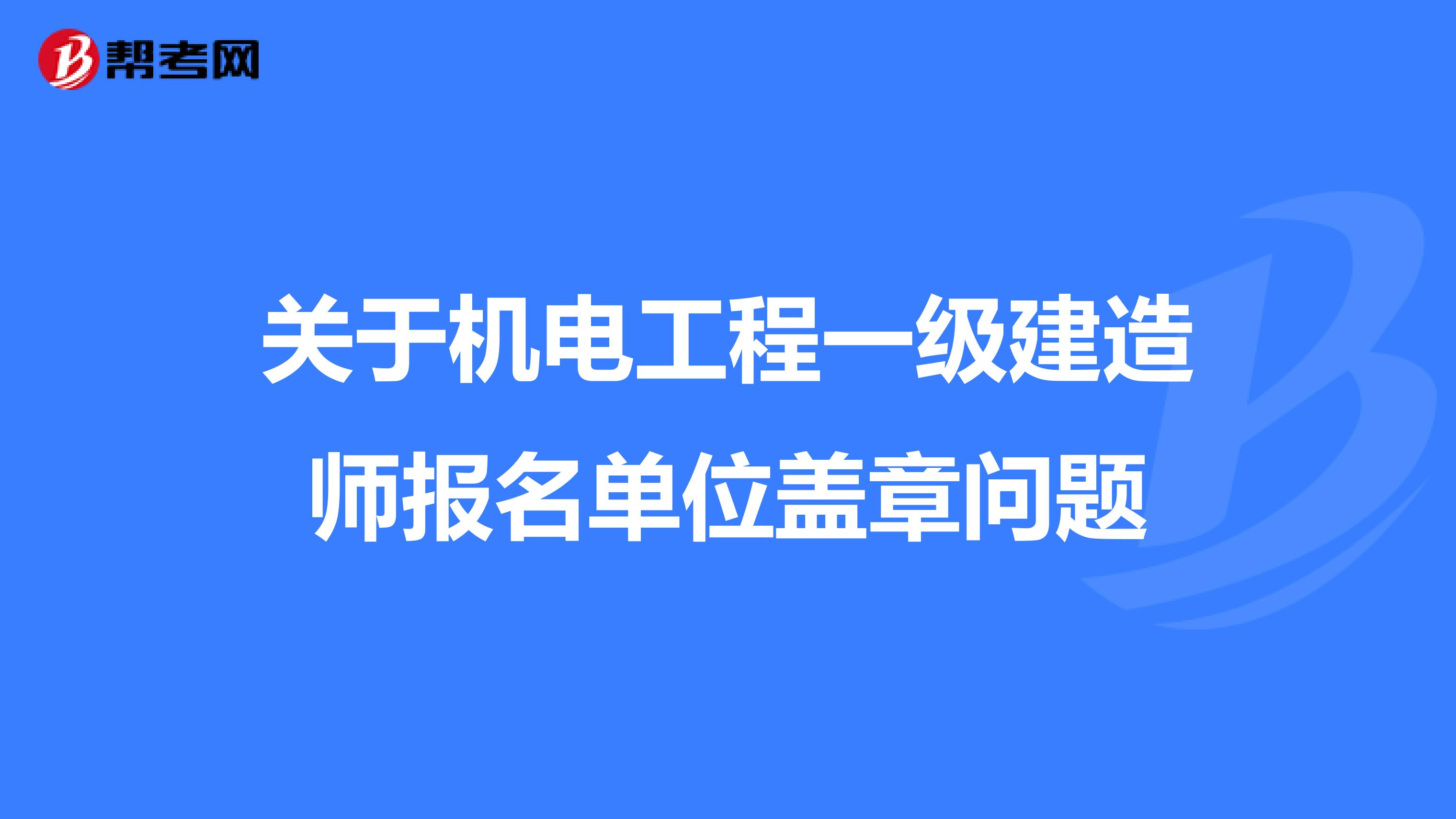 关于机电工程一级建造师报名单位盖章问题