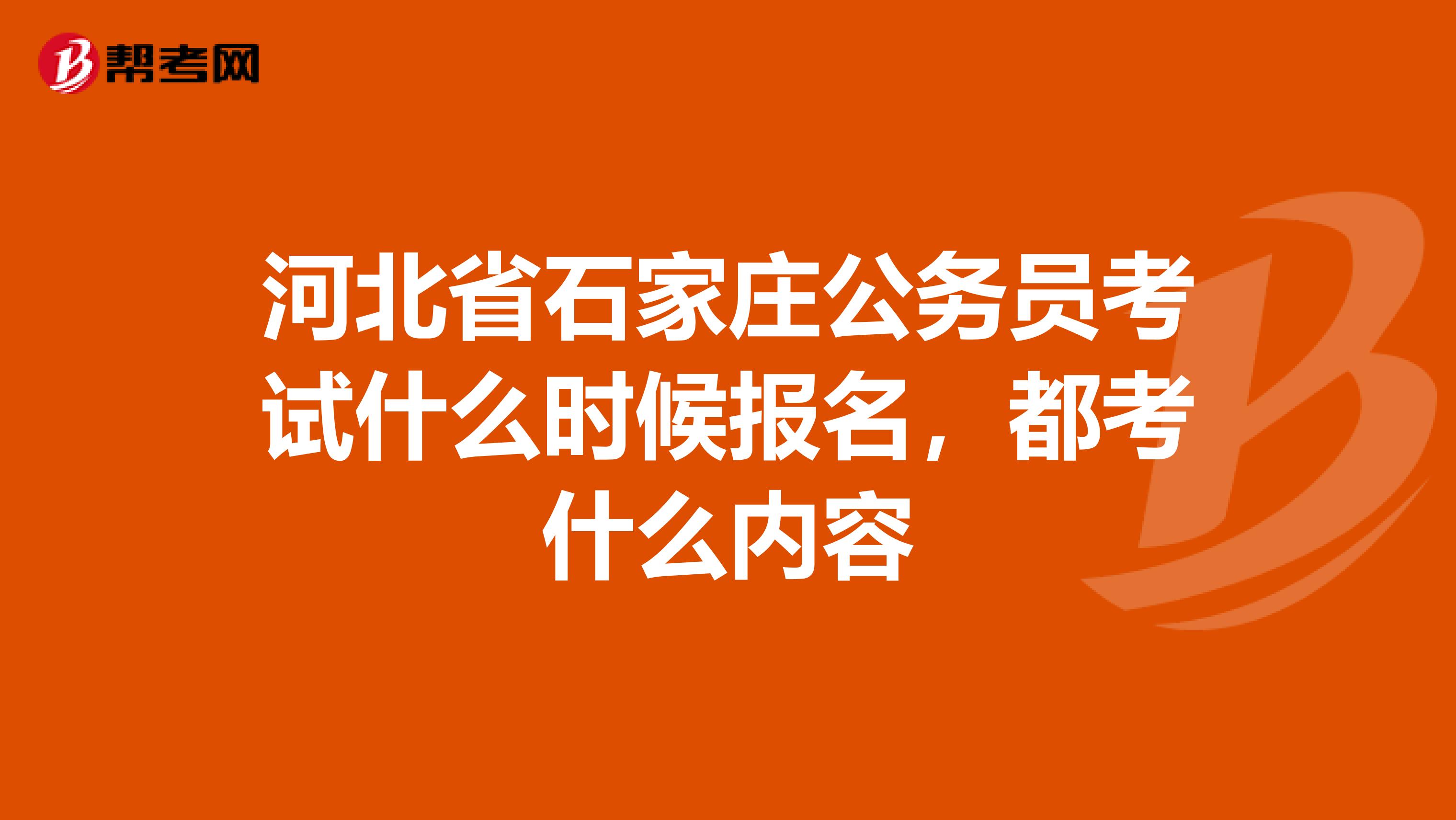 河北省石家庄公务员考试什么时候报名，都考什么内容