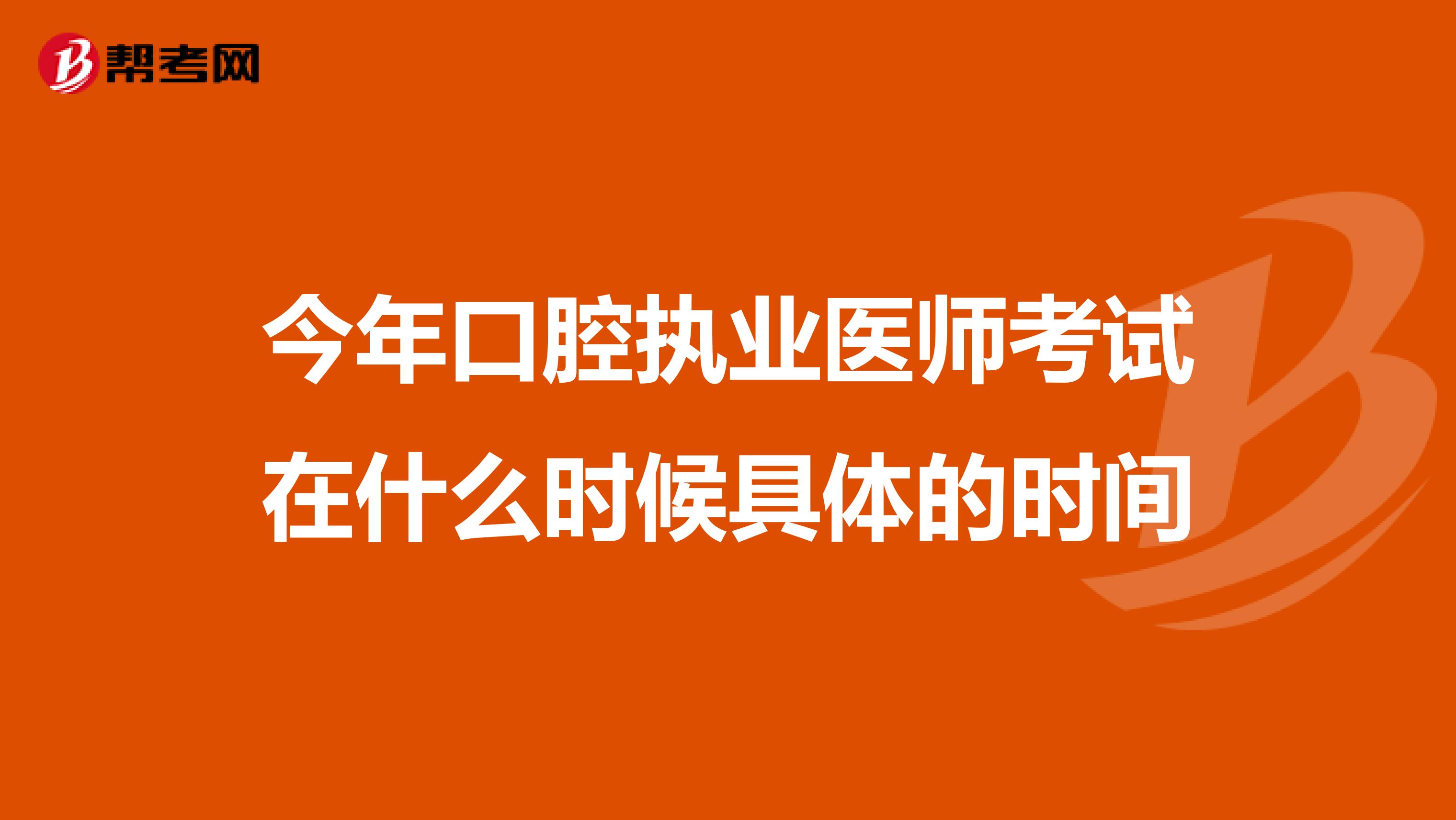 今年口腔执业医师考试在什么时候具体的时间