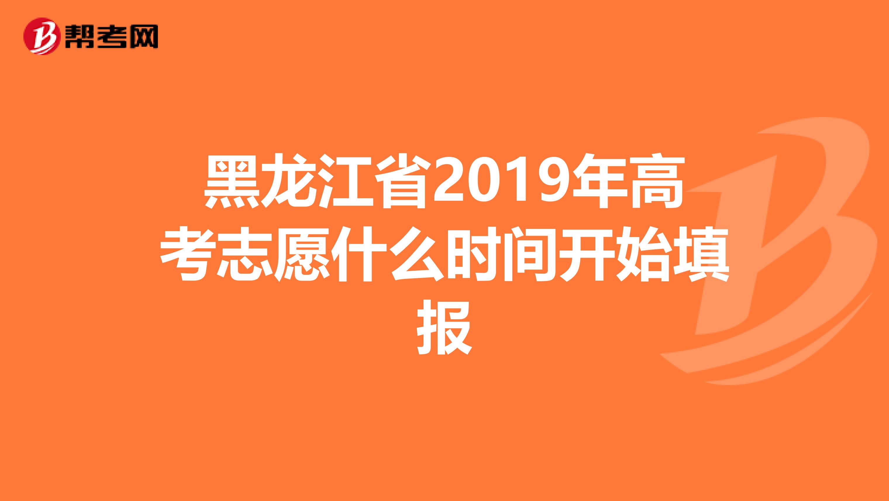 黑龙江省2019年高考志愿什么时间开始填报