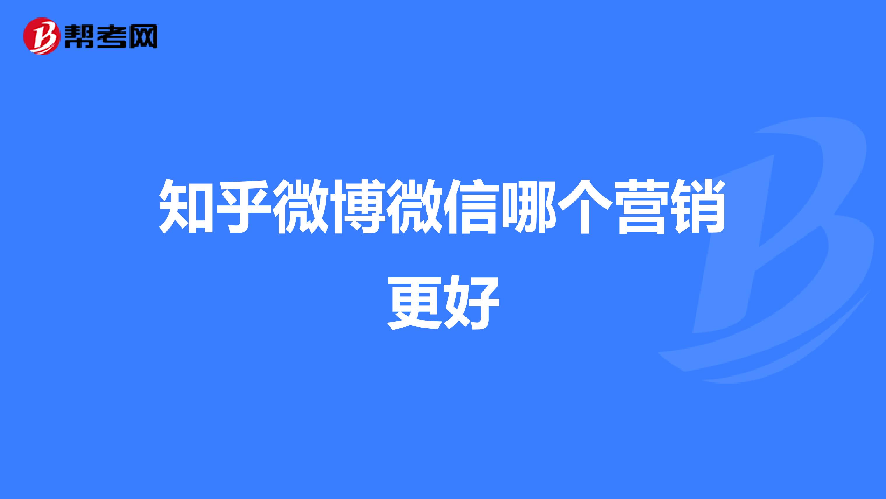 知乎微博微信哪个营销更好