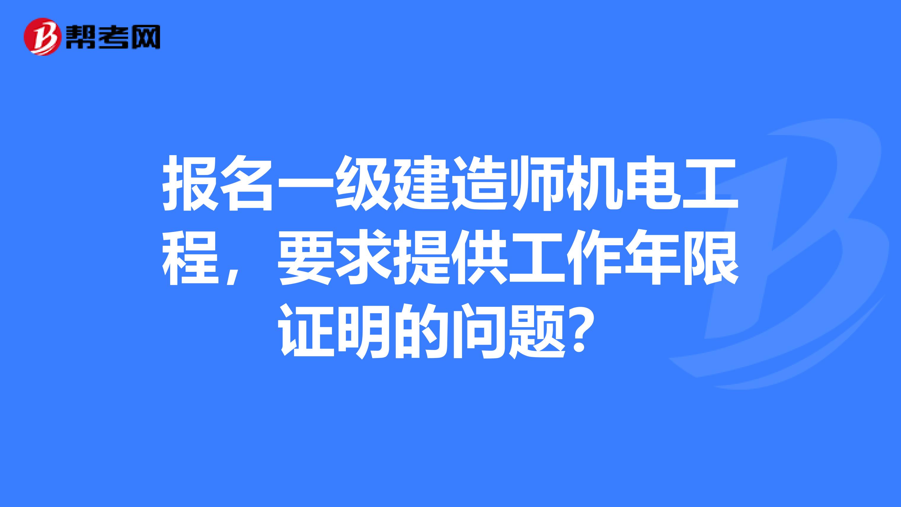 报名一级建造师机电工程,要求提供工作年限证明的问题?