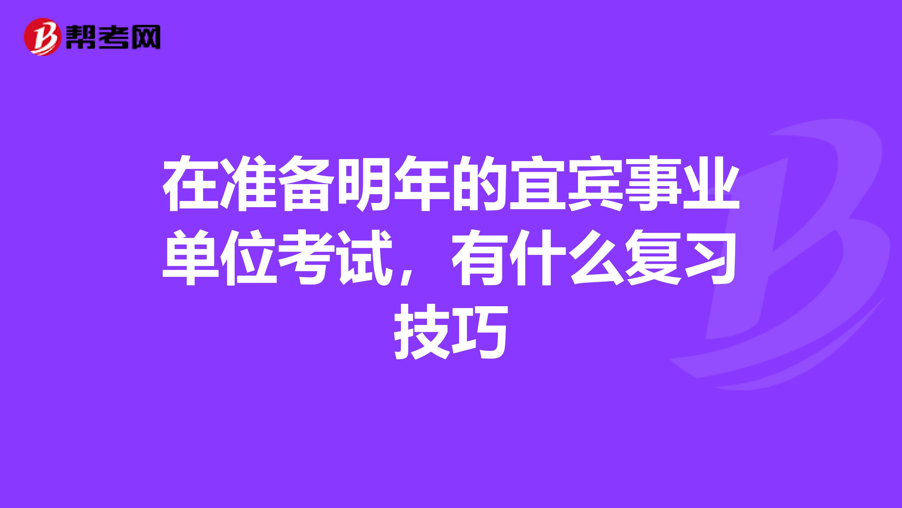 在准备明年的宜宾事业单位考试,有什么复习技巧