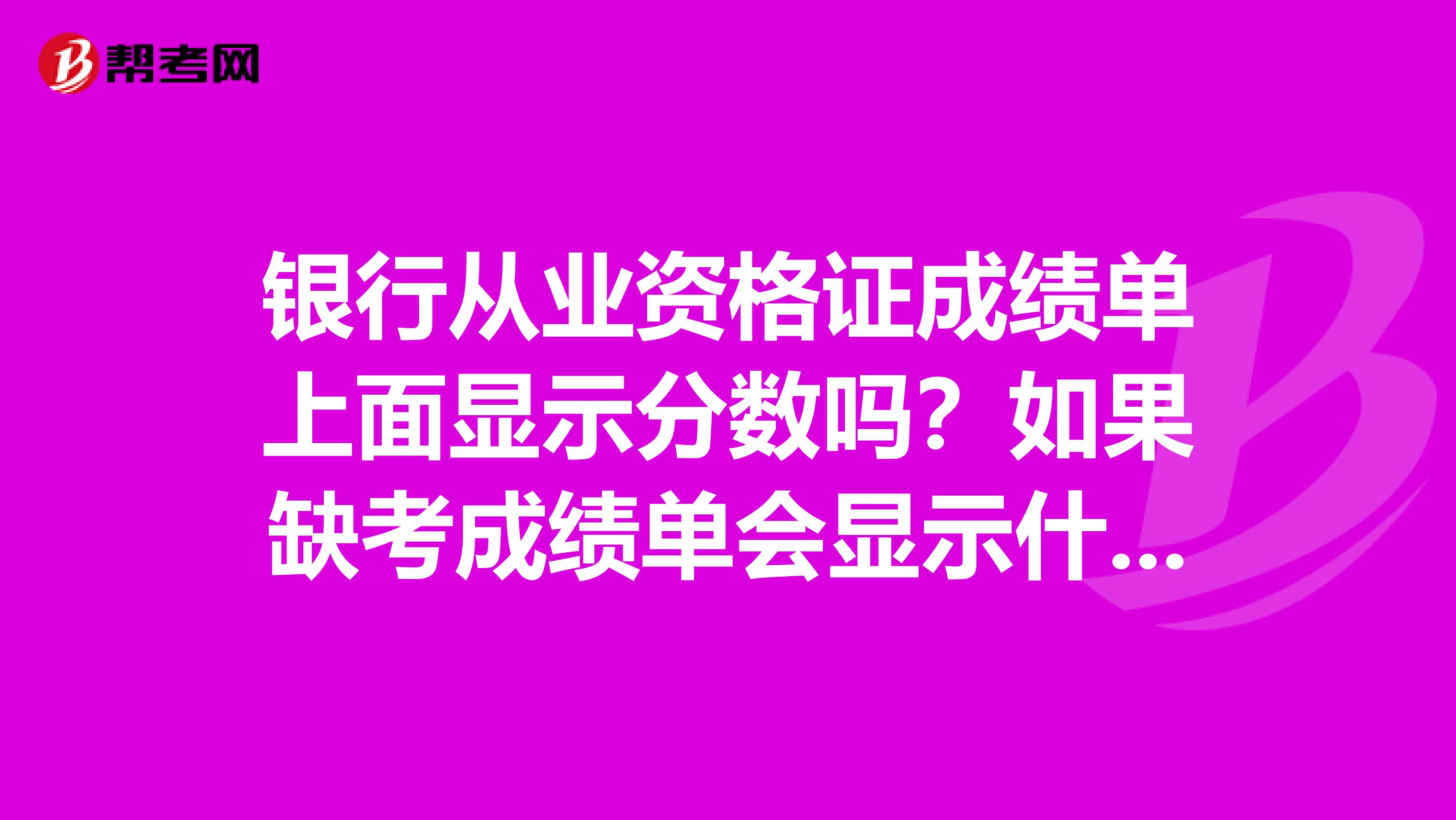 银行从业资格证成绩单上面显示分数吗?如果缺考成绩单会显示什么?