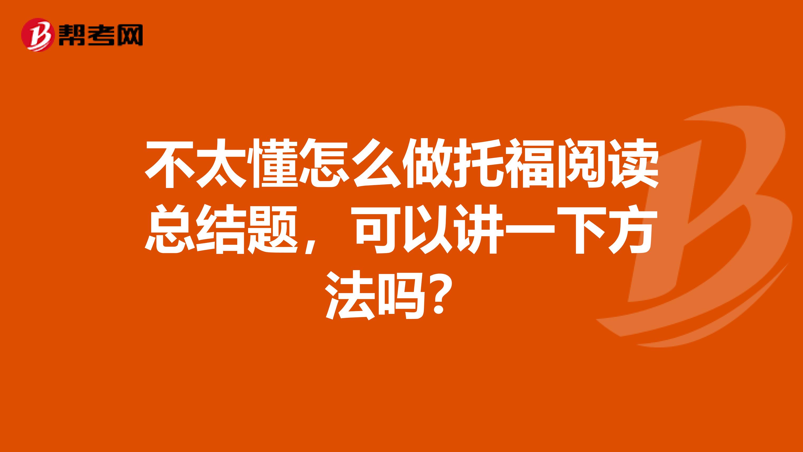 不太懂怎么做托福阅读总结题，可以讲一下方法吗？