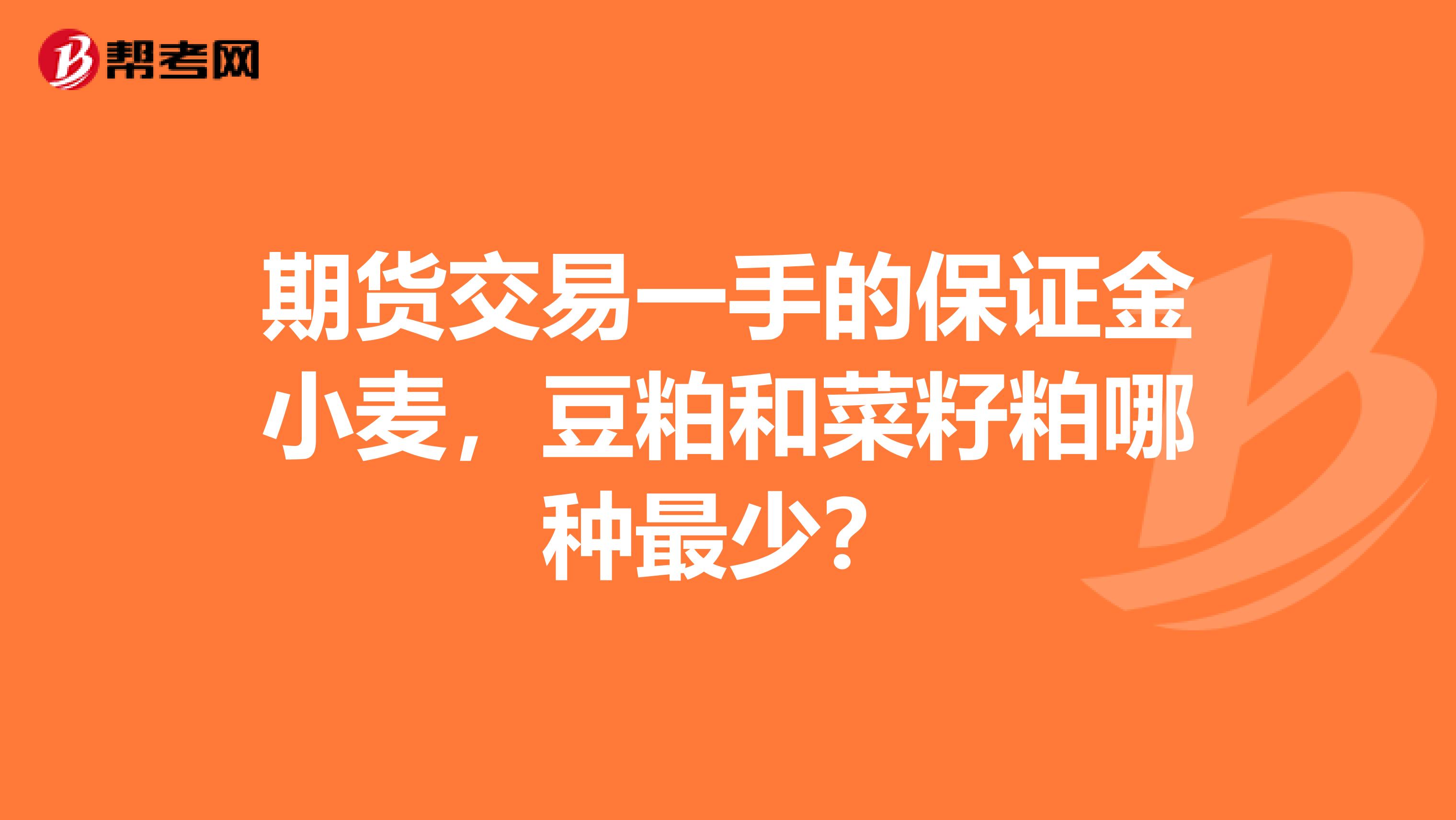 期货交易一手的保证金小麦,豆粕和菜籽粕哪种最少?