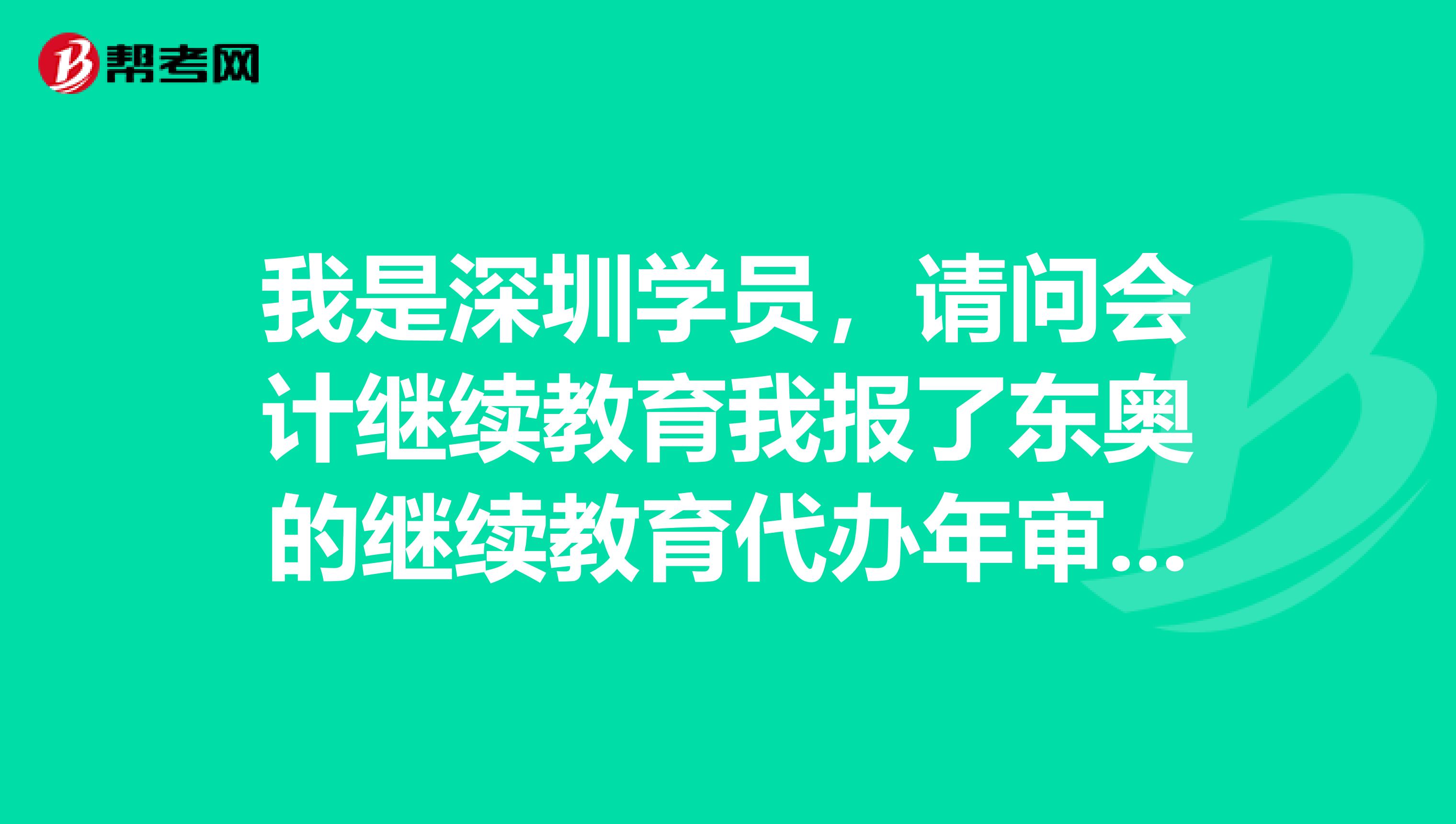 我是深圳学员,请问会计继续教育我报了东奥的继续教育代办年审,但是一直没有给我代办年审,