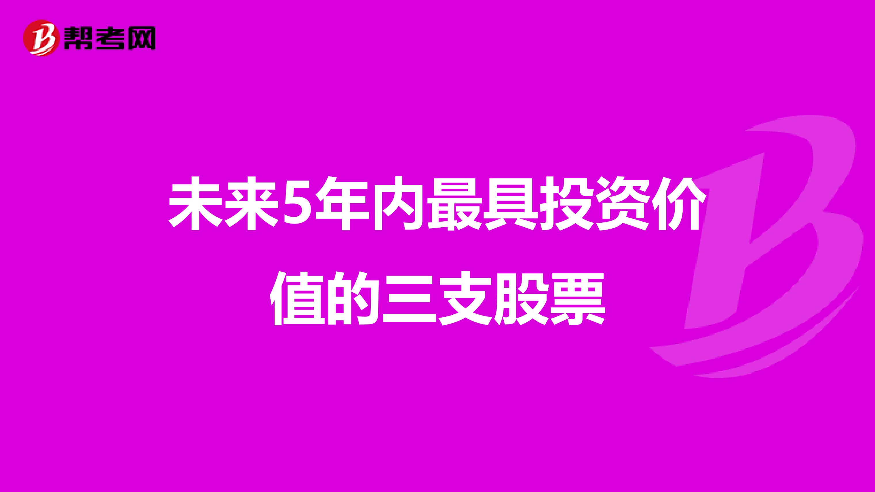 未来5年内最具投资价值的三支股票