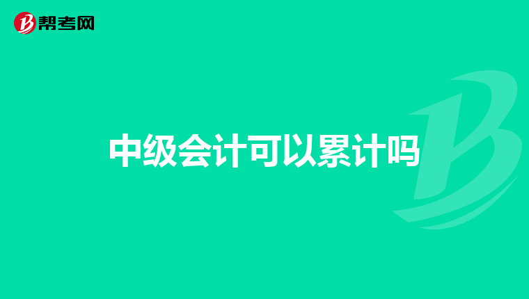 中级会计可以累计吗