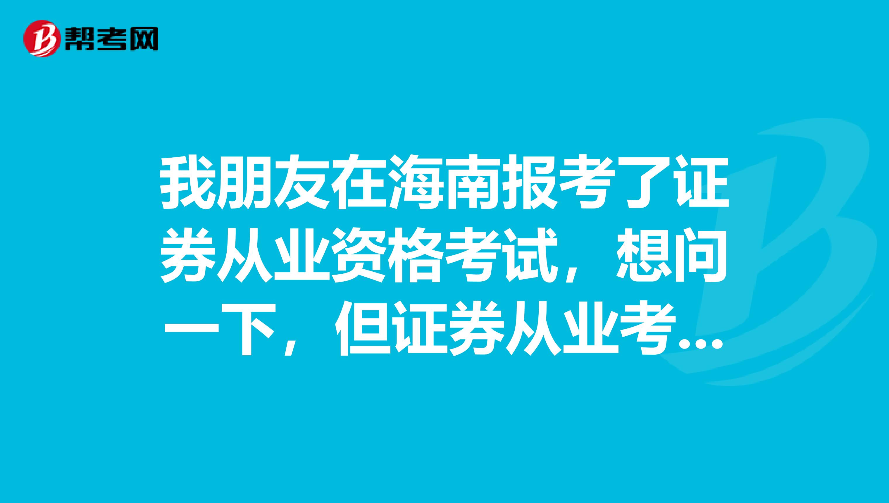 我朋友在海南报考了证券从业资格考试，想问一下，但证券从业考的题型都是什么？