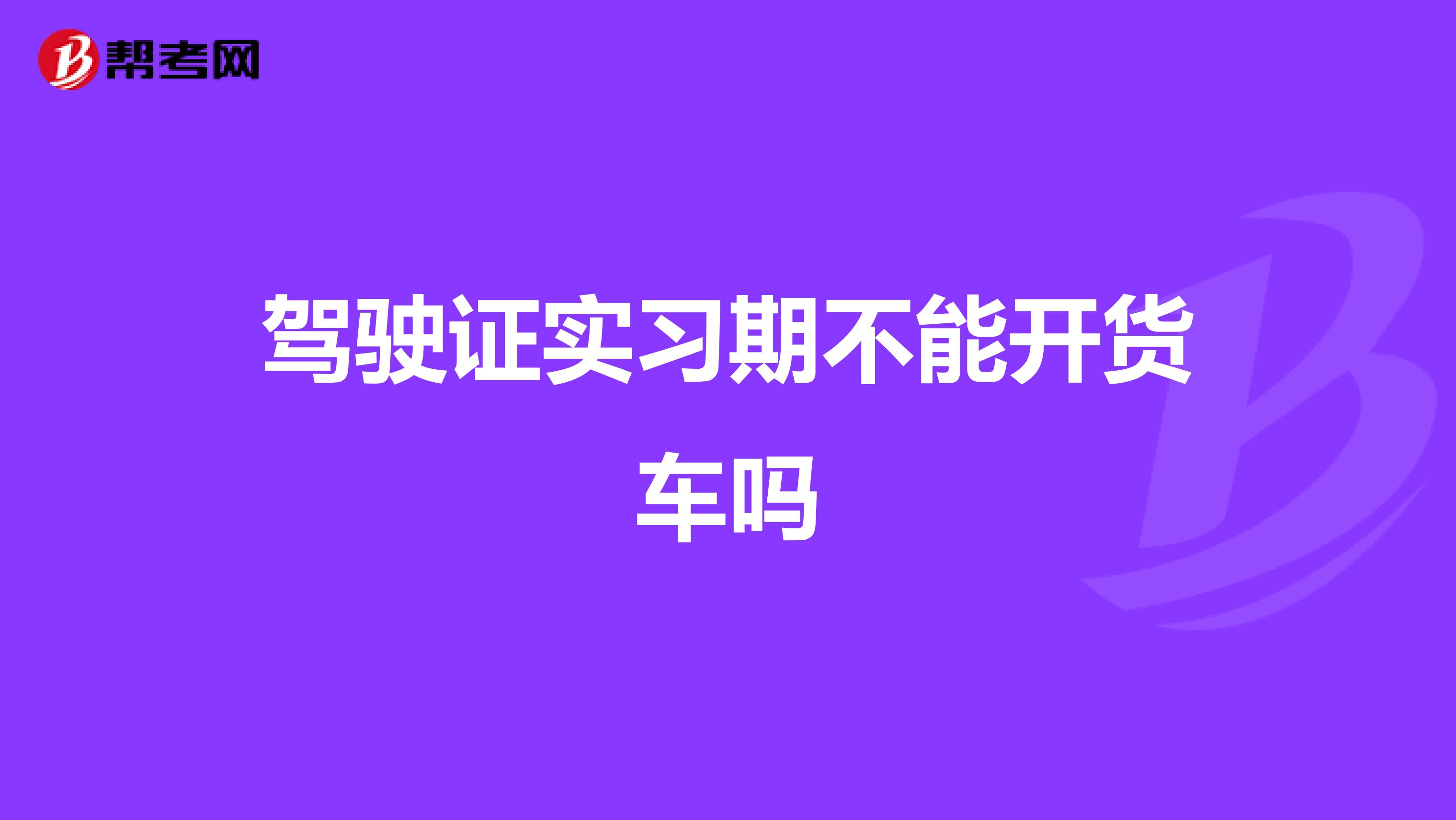 驾驶证实习期不能开货车吗