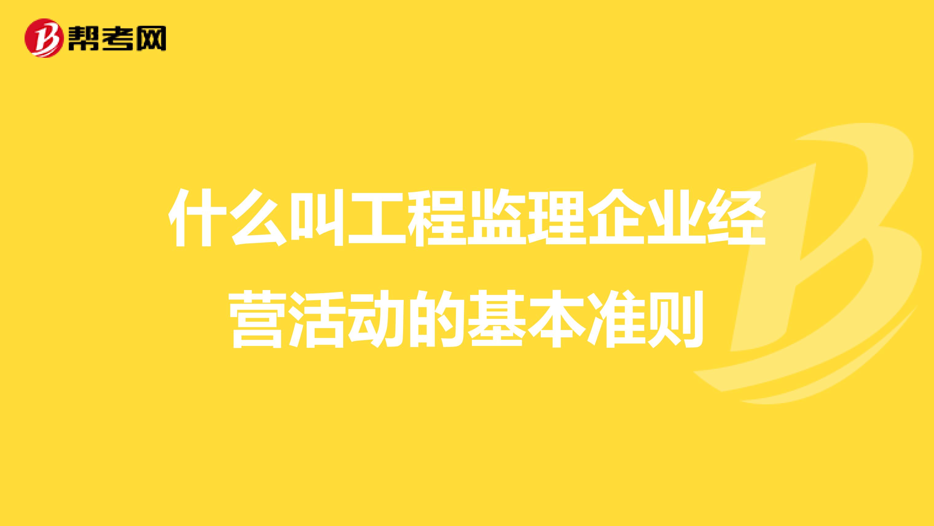什么叫工程监理企业经营活动的基本准则
