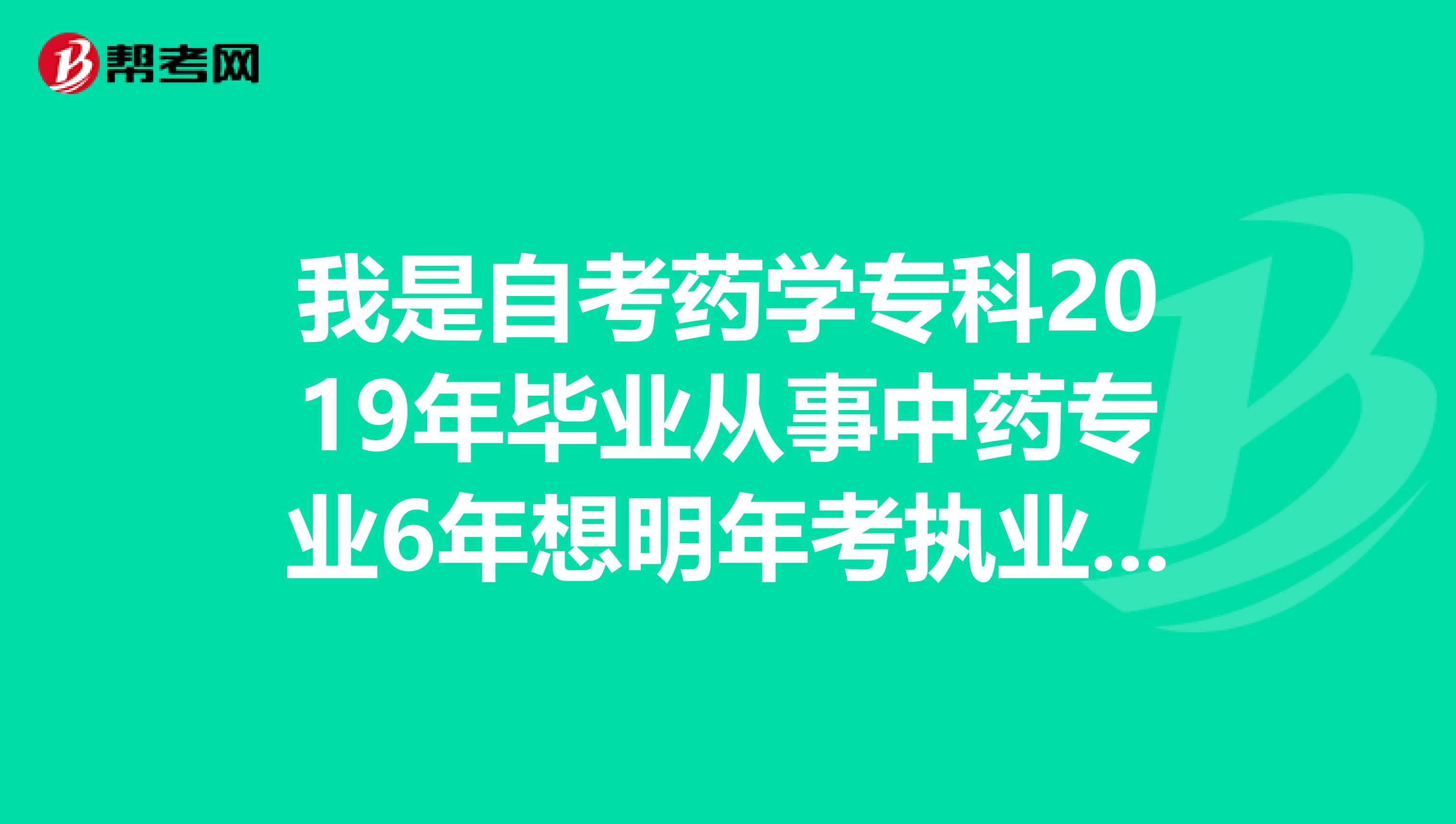 我是自考藥學專科2019年畢業從事中藥專業6年想明年考執業藥師符合條件嗎？