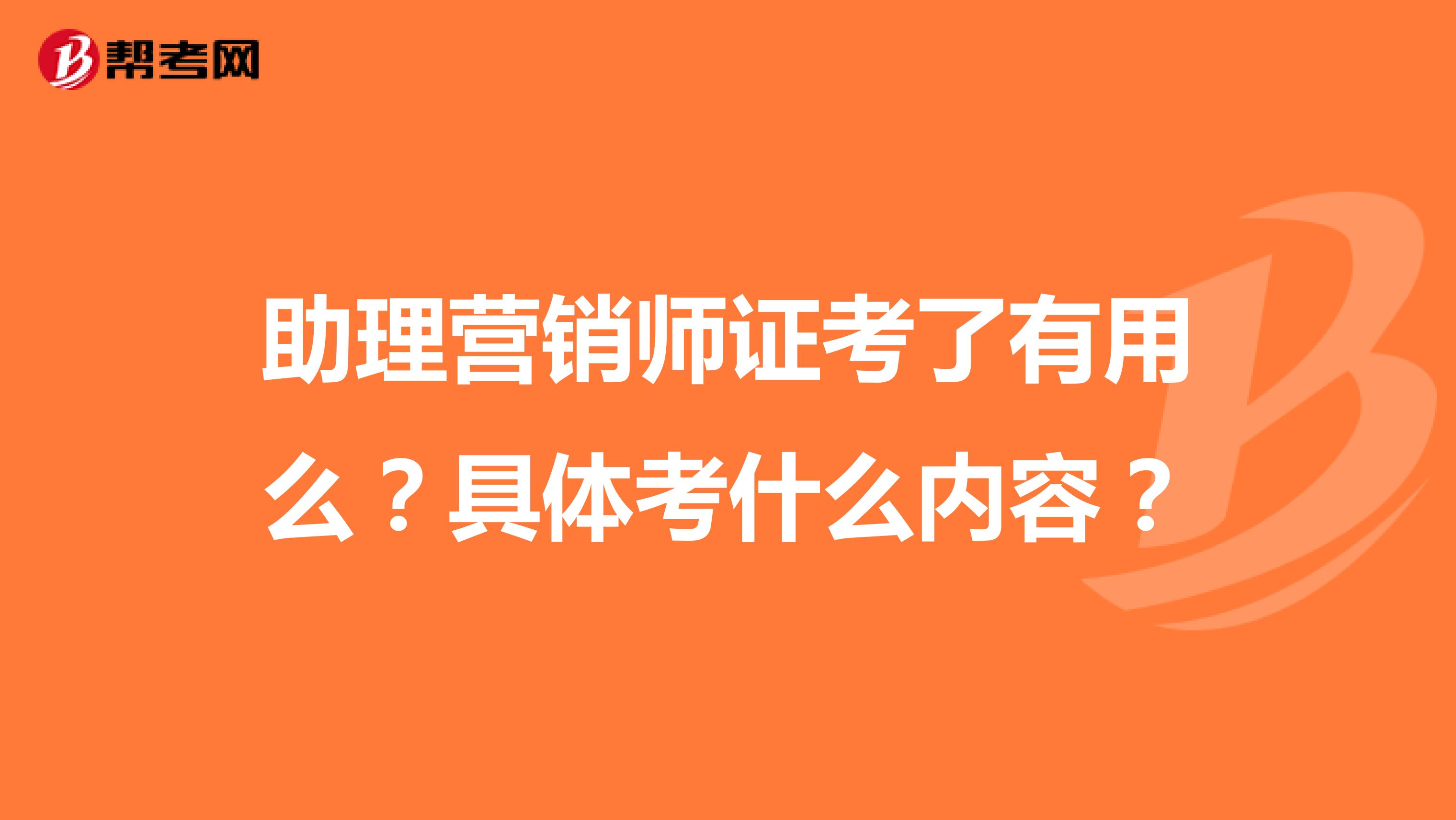 助理营销师证考了有用么？具体考什么内容？